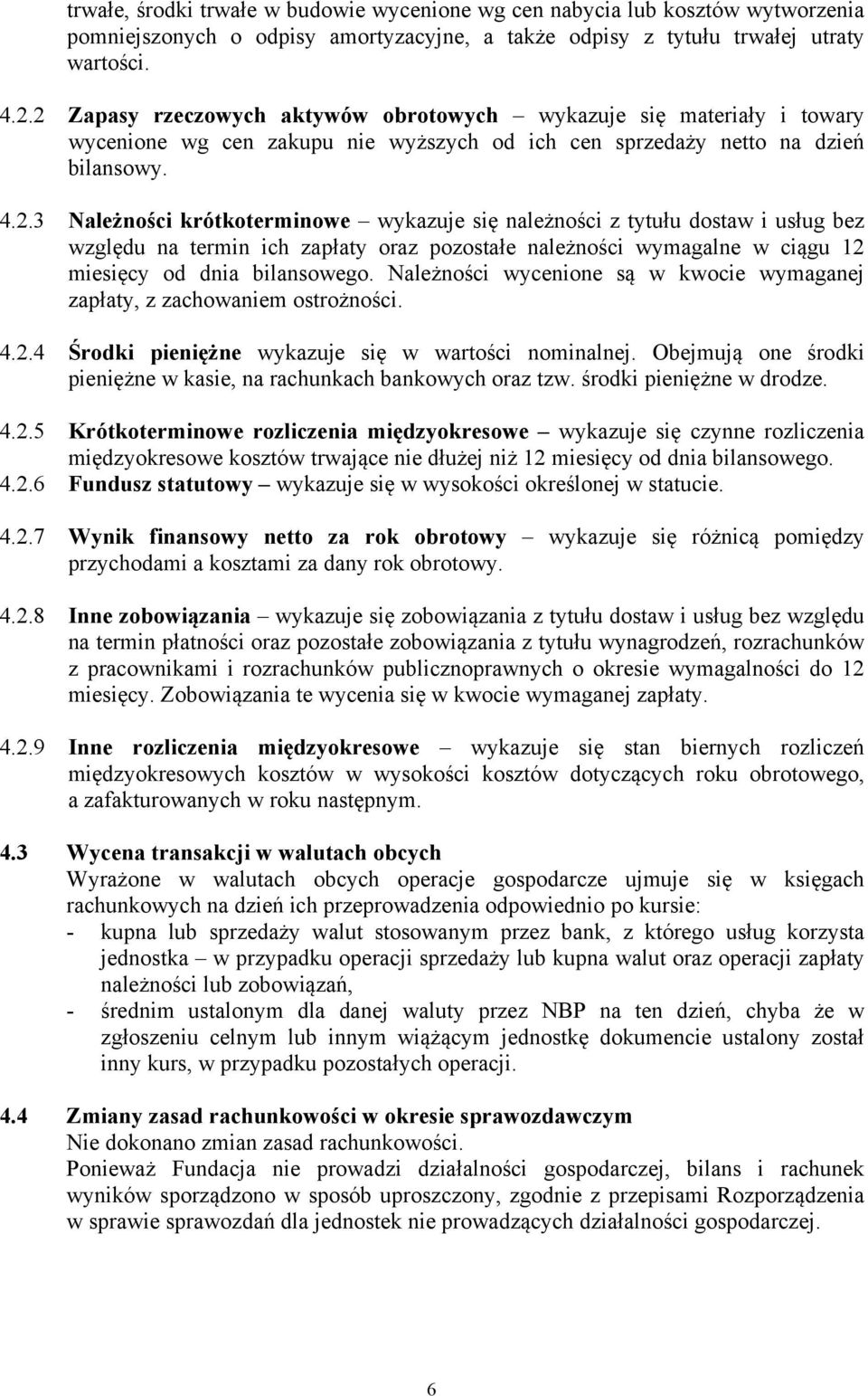 Należności wycenione są w kwocie wymaganej zapłaty, z zachowaniem ostrożności. 4.2.4 Środki pieniężne wykazuje się w wartości nominalnej.