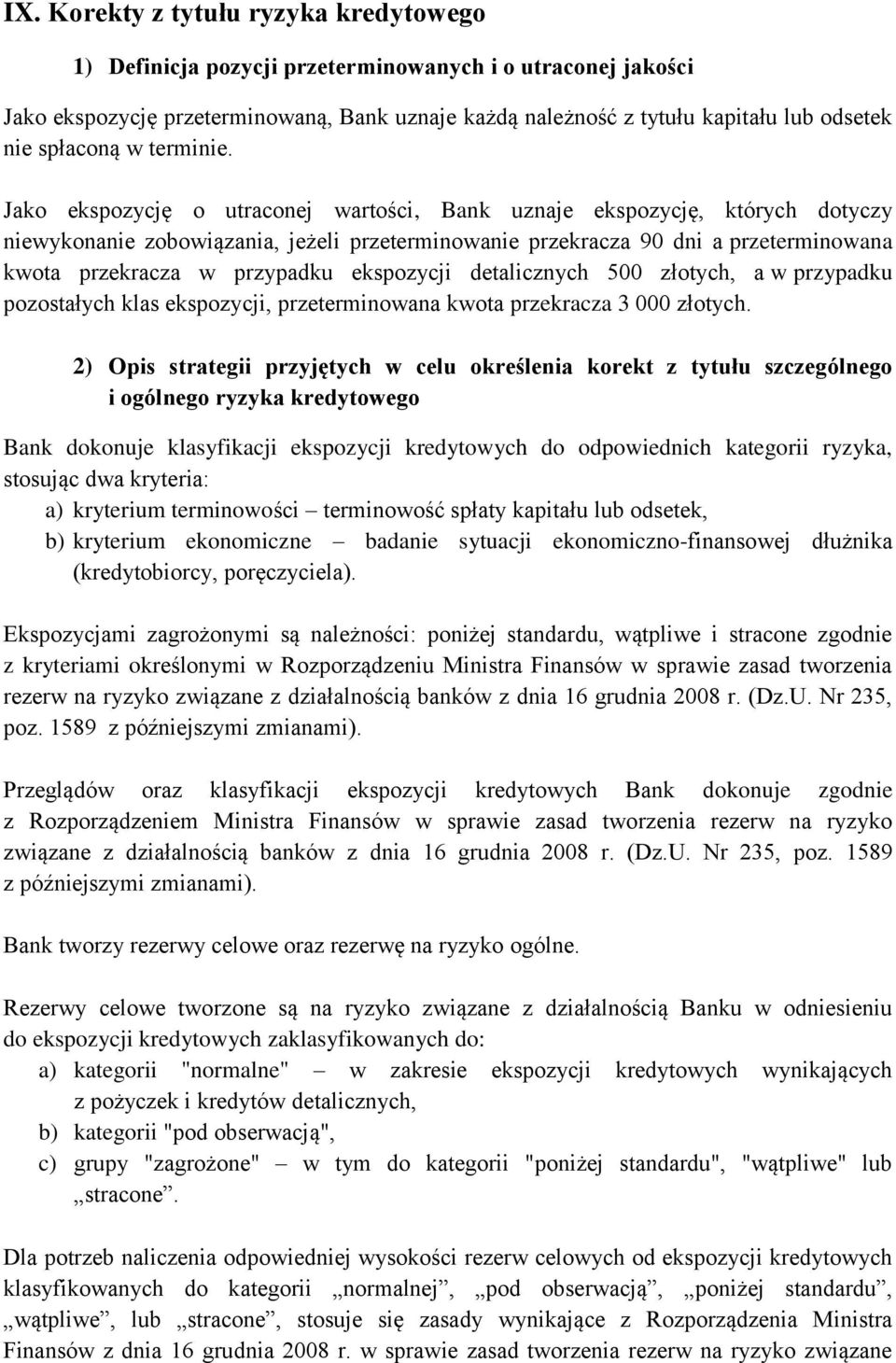 Jako ekspozycję o utraconej wartości, Bank uznaje ekspozycję, których dotyczy niewykonanie zobowiązania, jeżeli przeterminowanie przekracza 90 dni a przeterminowana kwota przekracza w przypadku