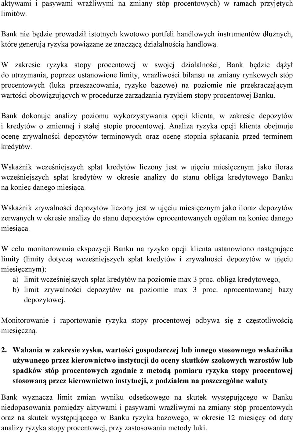 W zakresie ryzyka stopy procentowej w swojej działalności, Bank będzie dążył do utrzymania, poprzez ustanowione limity, wrażliwości bilansu na zmiany rynkowych stóp procentowych (luka przeszacowania,