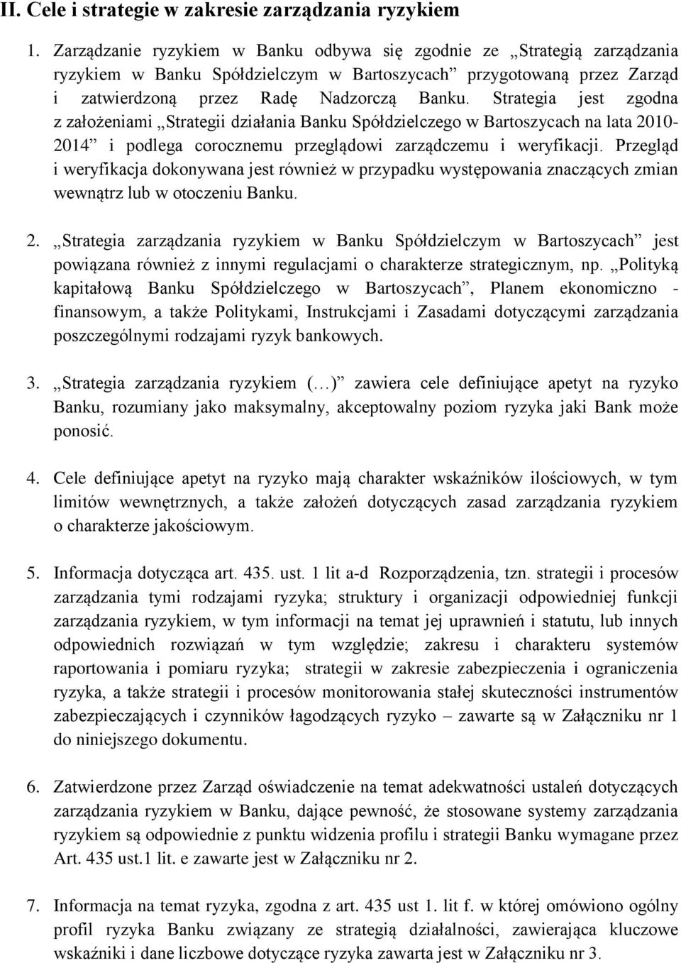 Strategia jest zgodna z założeniami Strategii działania Banku Spółdzielczego w Bartoszycach na lata 2010-2014 i podlega corocznemu przeglądowi zarządczemu i weryfikacji.