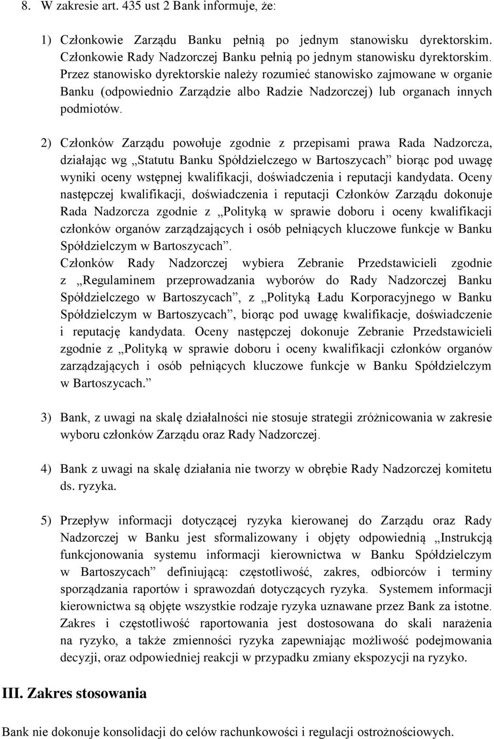 2) Członków Zarządu powołuje zgodnie z przepisami prawa Rada Nadzorcza, działając wg Statutu Banku Spółdzielczego w Bartoszycach biorąc pod uwagę wyniki oceny wstępnej kwalifikacji, doświadczenia i