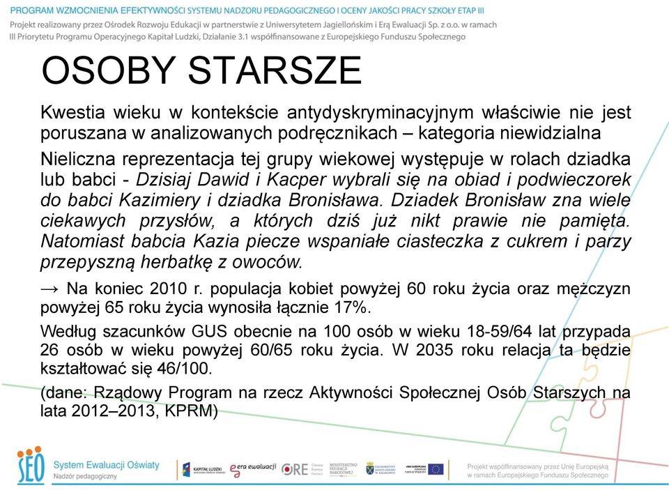 Dziadek Bronisław zna wiele ciekawych przysłów, a których dziś już nikt prawie nie pamięta. Natomiast babcia Kazia piecze wspaniałe ciasteczka z cukrem i parzy przepyszną herbatkę z owoców.