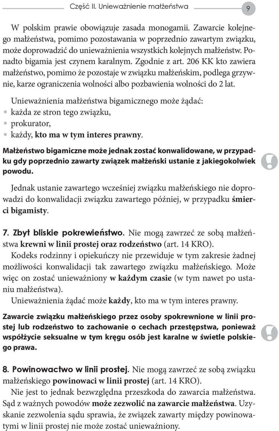 Zgod nie z art. 206 KK kto zawiera małżeństwo, pomimo że pozostaje w związku małżeńskim, podlega grzywnie, karze ograniczenia wolności albo pozbawienia wolności do 2 lat.