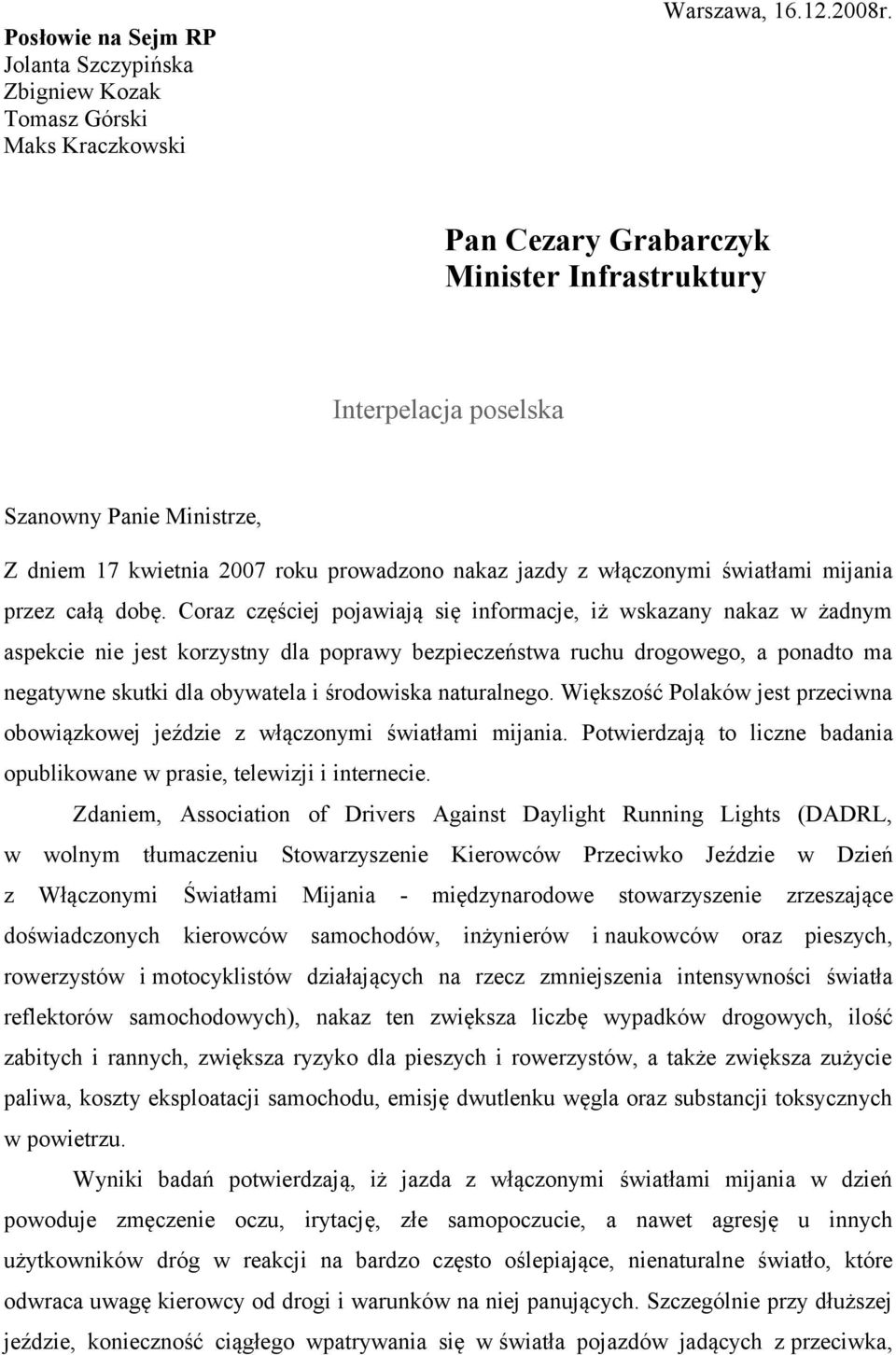 Coraz częściej pojawiają się informacje, iż wskazany nakaz w żadnym aspekcie nie jest korzystny dla poprawy bezpieczeństwa ruchu drogowego, a ponadto ma negatywne skutki dla obywatela i środowiska