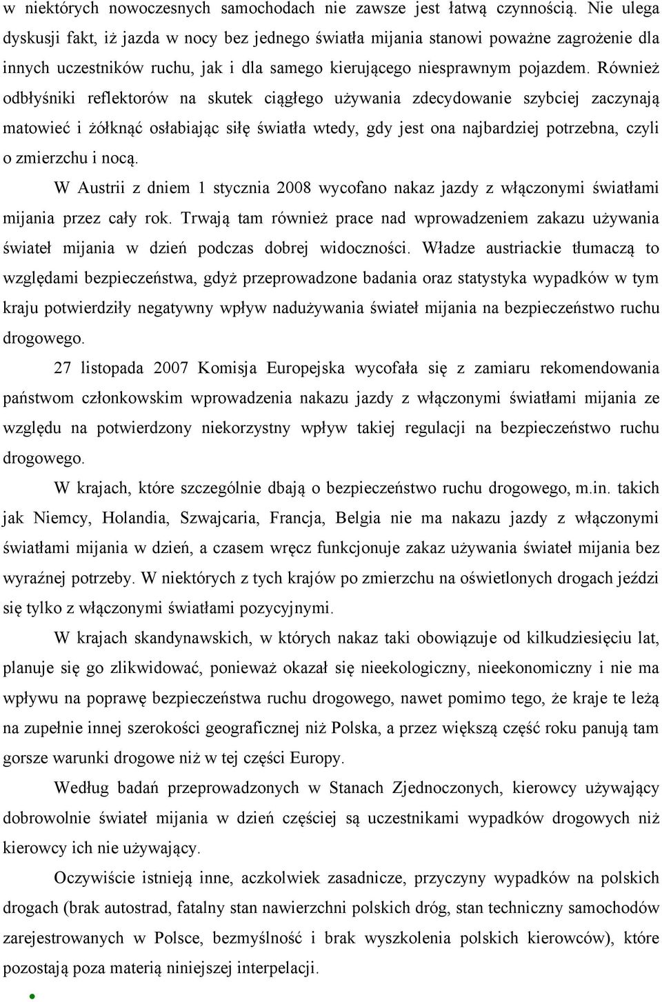 Również odbłyśniki reflektorów na skutek ciągłego używania zdecydowanie szybciej zaczynają matowieć i żółknąć osłabiając siłę światła wtedy, gdy jest ona najbardziej potrzebna, czyli o zmierzchu i