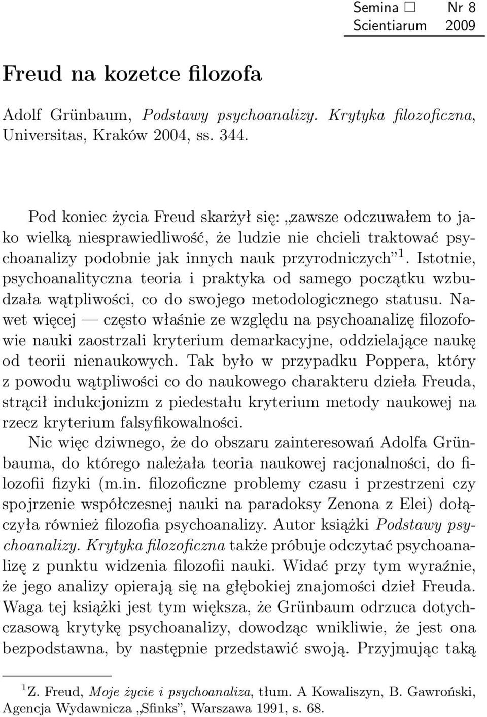 Istotnie, psychoanalityczna teoria i praktyka od samego początku wzbudzała wątpliwości, co do swojego metodologicznego statusu.