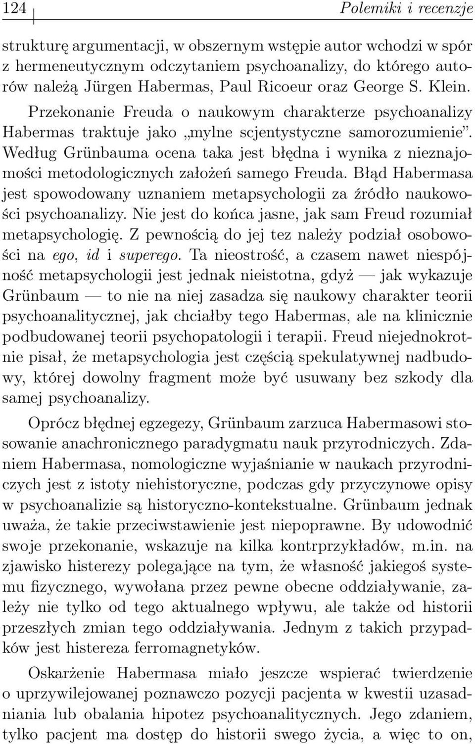 Według Grünbauma ocena taka jest błędna i wynika z nieznajomości metodologicznych założeń samego Freuda. Błąd Habermasa jest spowodowany uznaniem metapsychologii za źródło naukowości psychoanalizy.