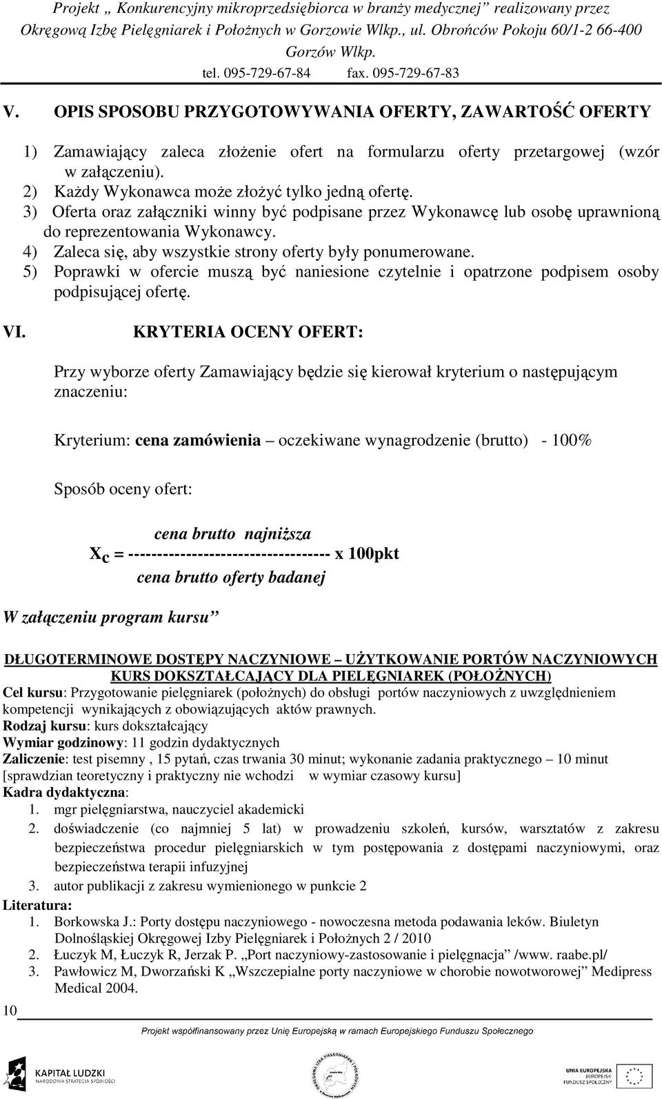 5) Poprawki w ofercie muszą być naniesione czytelnie i opatrzone podpisem osoby podpisującej ofertę. VI.