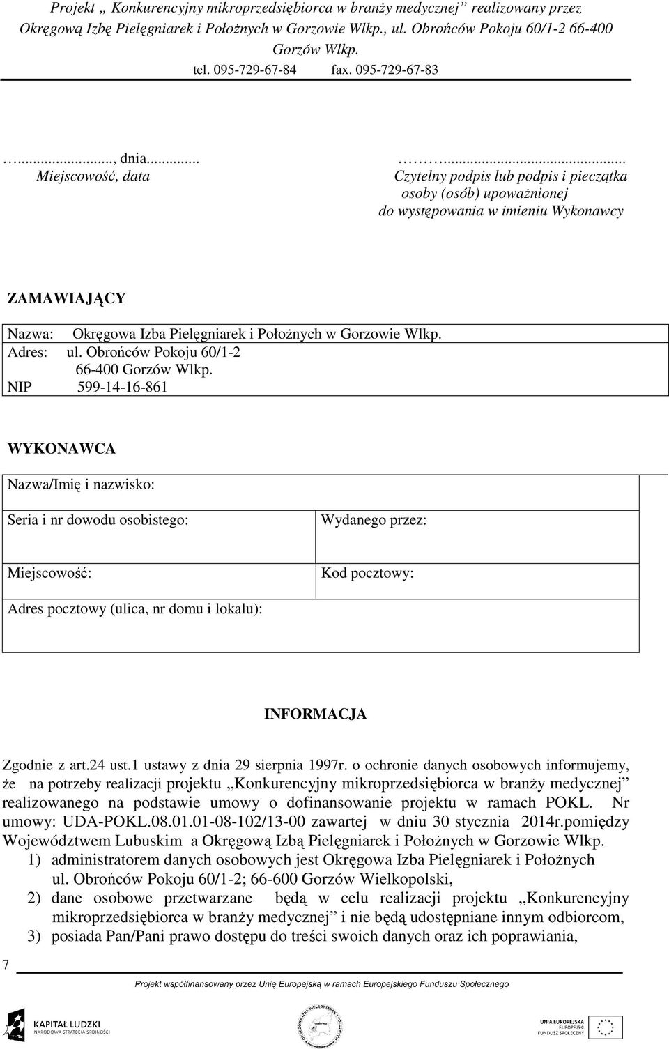 Obrońców Pokoju 60/1-2 66-400 NIP 599-14-16-861 WYKONAWCA Nazwa/Imię i nazwisko: Seria i nr dowodu osobistego: Wydanego przez: Miejscowość: Kod pocztowy: Adres pocztowy (ulica, nr domu i lokalu):