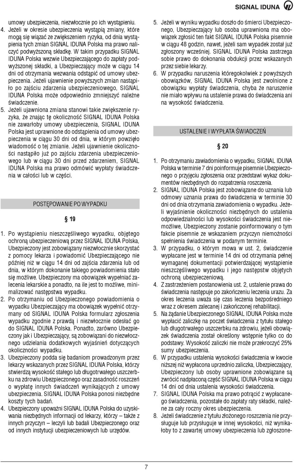 W takim przypadku SIGNAL IDUNA Polska wezwie Ubezpieczaj¹cego do zap³aty podwy szonej sk³adki, a Ubezpieczaj¹cy mo e w ci¹gu 14 dni od otrzymania wezwania odst¹piæ od umowy ubezpieczenia.