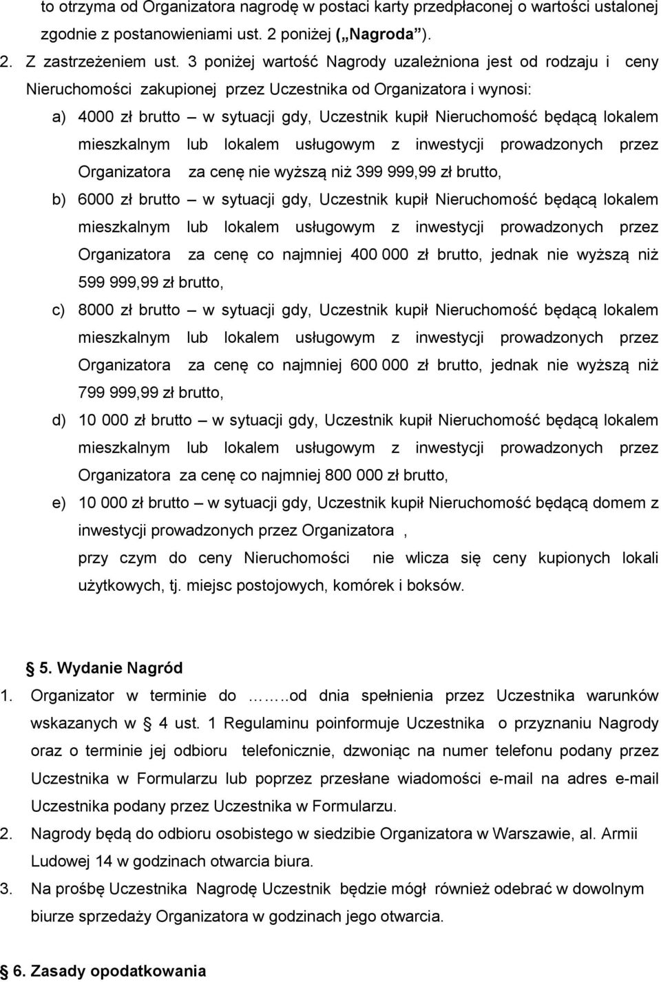 lokalem Organizatora za cenę nie wyższą niż 399 999,99 zł brutto, b) 6000 zł brutto w sytuacji gdy, Uczestnik kupił Nieruchomość będącą lokalem Organizatora za cenę co najmniej 400 000 zł brutto,