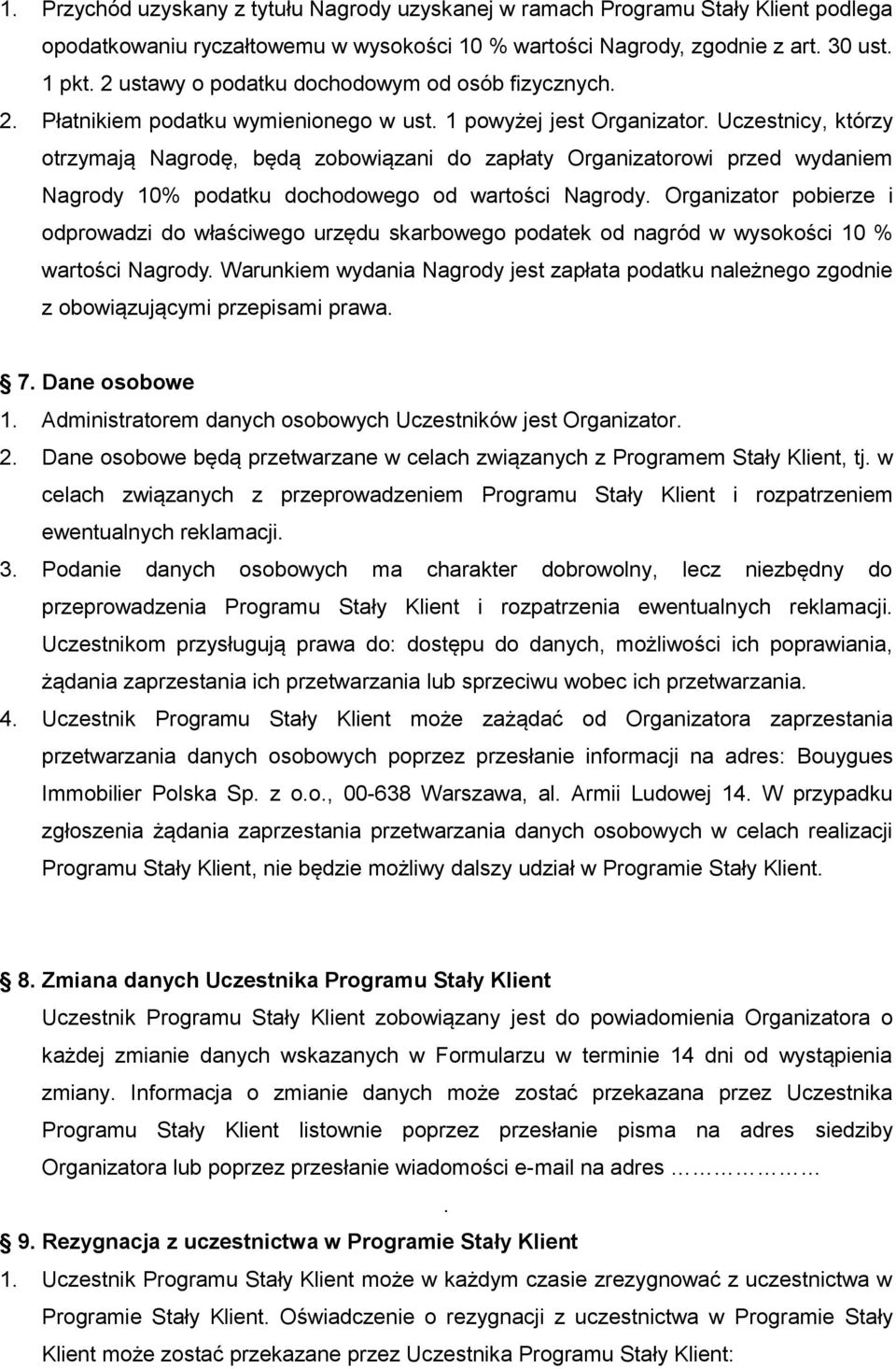 Uczestnicy, którzy otrzymają Nagrodę, będą zobowiązani do zapłaty Organizatorowi przed wydaniem Nagrody 10% podatku dochodowego od wartości Nagrody.