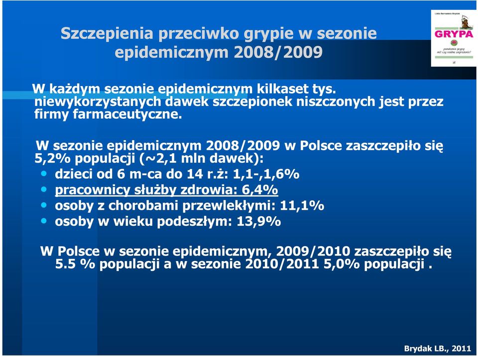 W sezonie epidemicznym 2008/2009 w Polsce zaszczepiło się 5,2% populacji (~2,1 mln dawek): dzieci od 6 m-ca do 14 r.