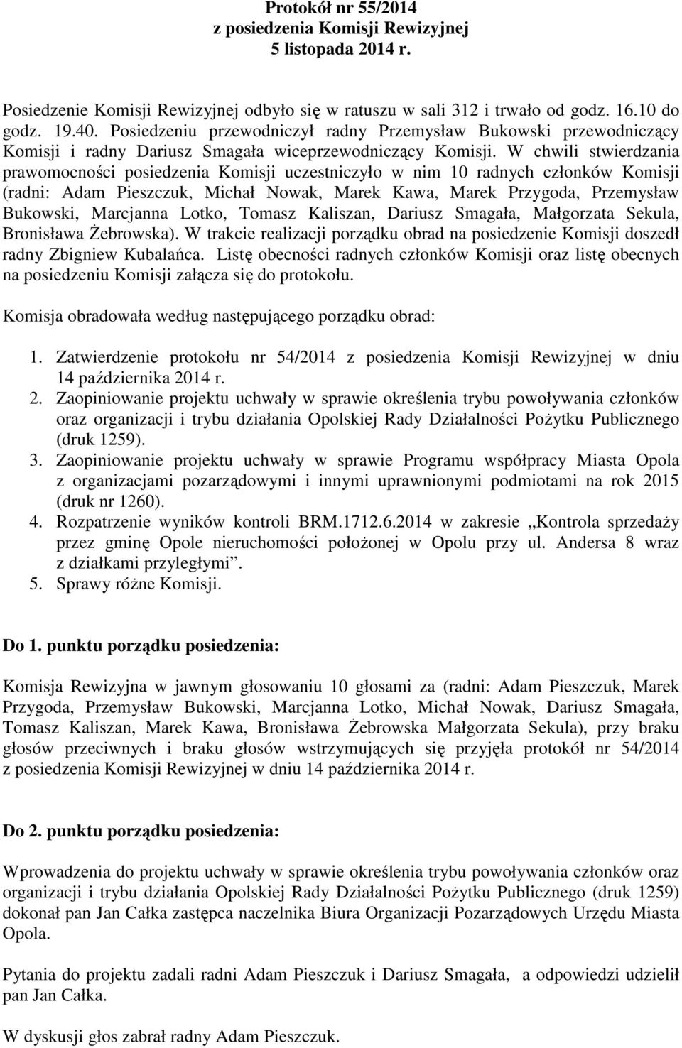 W chwili stwierdzania prawomocności posiedzenia Komisji uczestniczyło w nim 10 radnych członków Komisji (radni: Adam Pieszczuk, Michał Nowak, Marek Kawa, Marek Przygoda, Przemysław Bukowski,