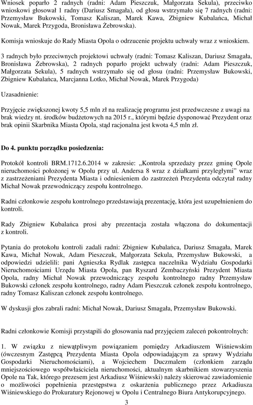 3 radnych było przeciwnych projektowi uchwały (radni: Tomasz Kaliszan, Dariusz Smagała, Bronisława śebrowska), 2 radnych poparło projekt uchwały (radni: Adam Pieszczuk, Małgorzata Sekula), 5 radnych