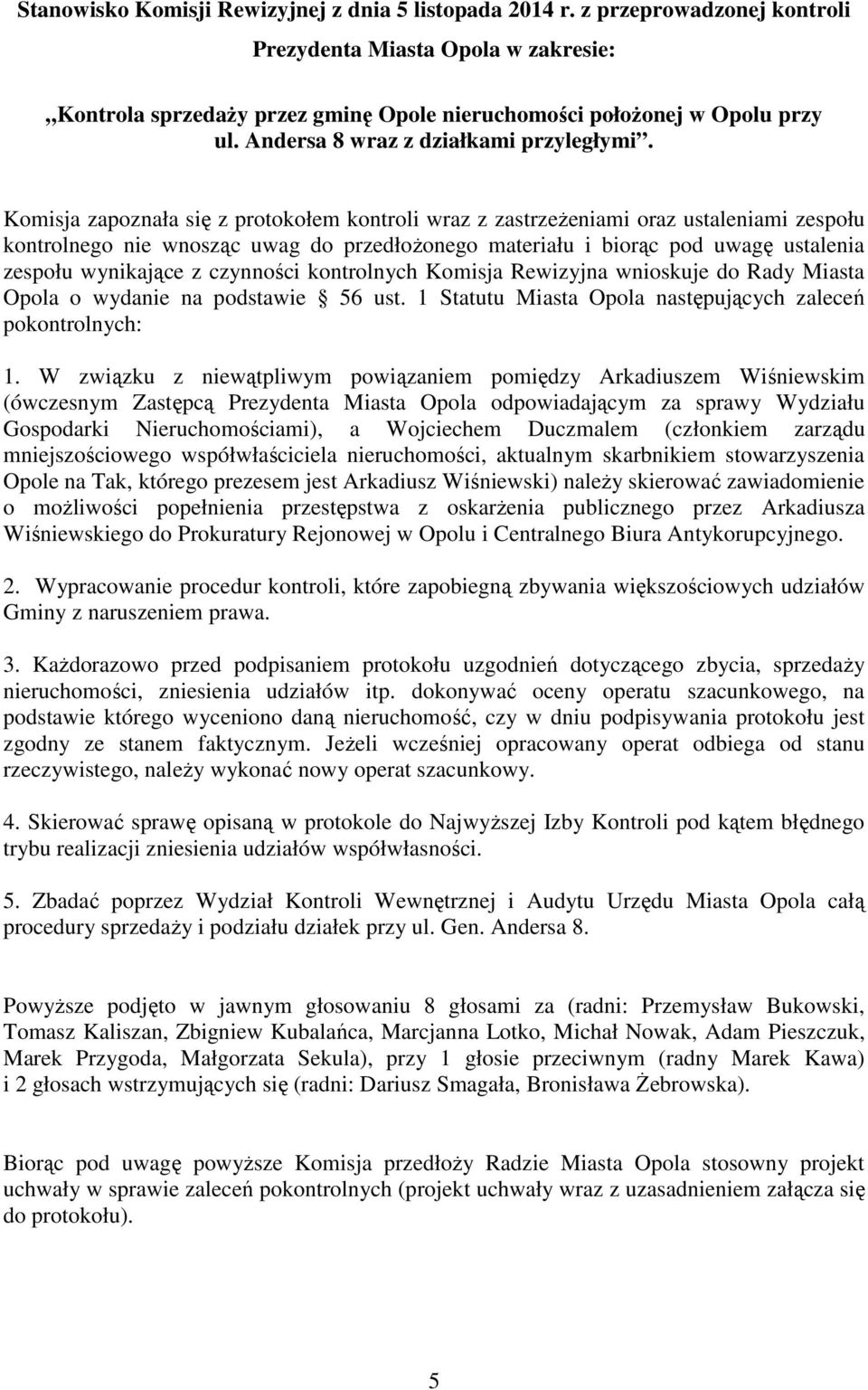 Komisja zapoznała się z protokołem kontroli wraz z zastrzeŝeniami oraz ustaleniami zespołu kontrolnego nie wnosząc uwag do przedłoŝonego materiału i biorąc pod uwagę ustalenia zespołu wynikające z