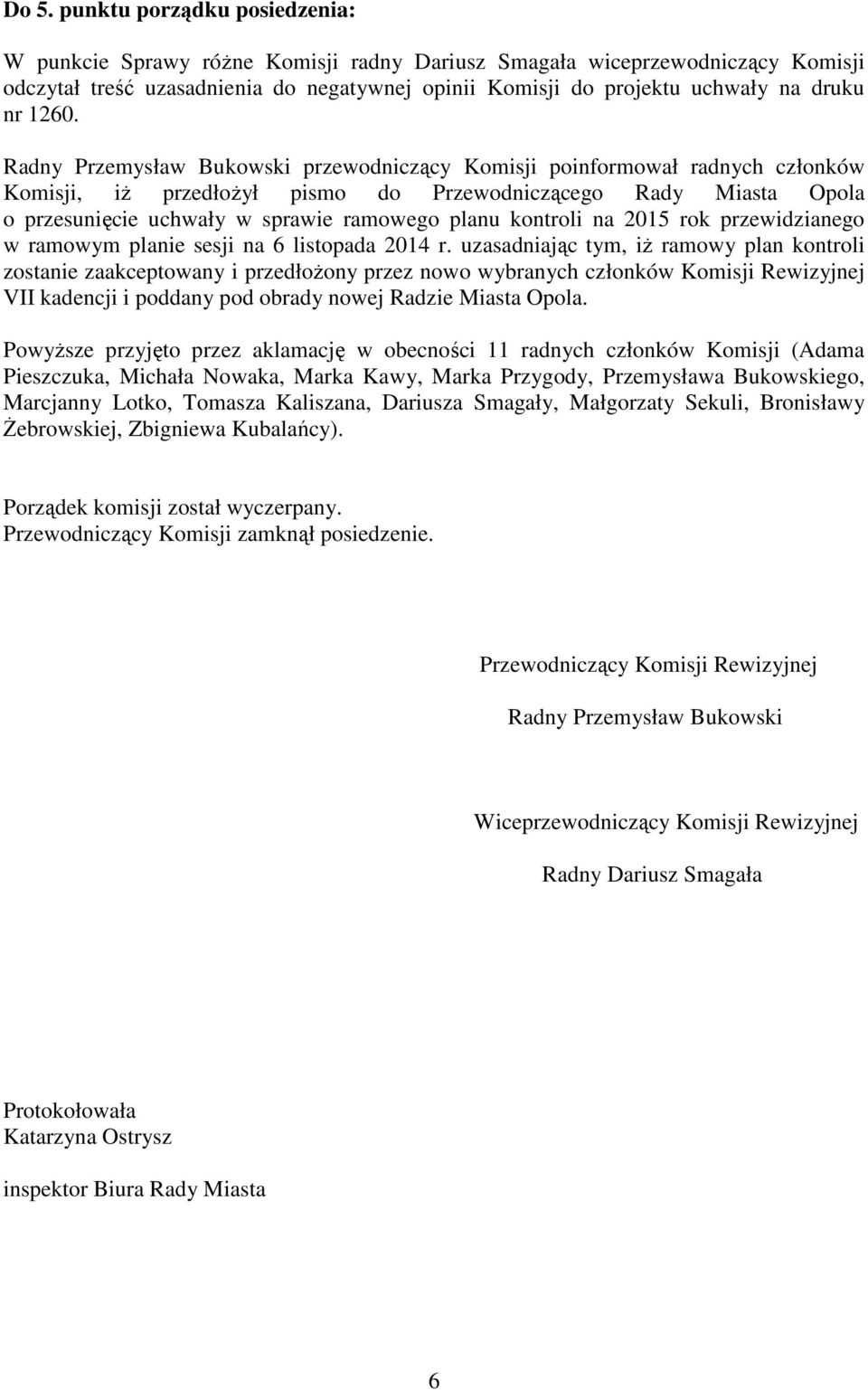 Radny Przemysław Bukowski przewodniczący Komisji poinformował radnych członków Komisji, iŝ przedłoŝył pismo do Przewodniczącego Rady Miasta Opola o przesunięcie uchwały w sprawie ramowego planu