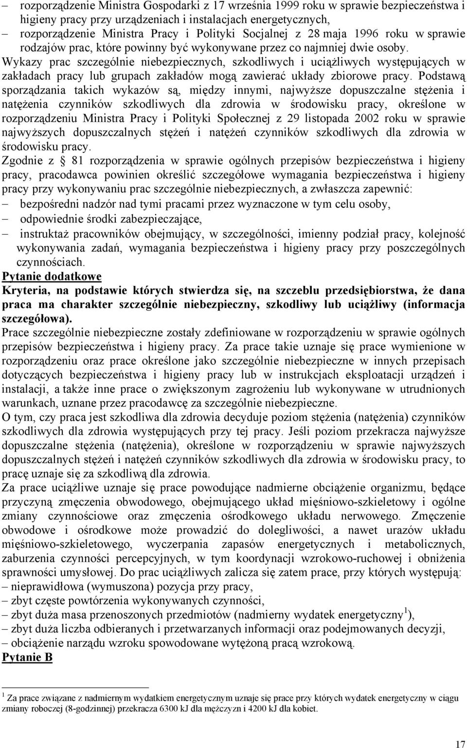 Wykazy prac szczególnie niebezpiecznych, szkodliwych i uciążliwych występujących w zakładach pracy lub grupach zakładów mogą zawierać układy zbiorowe pracy.