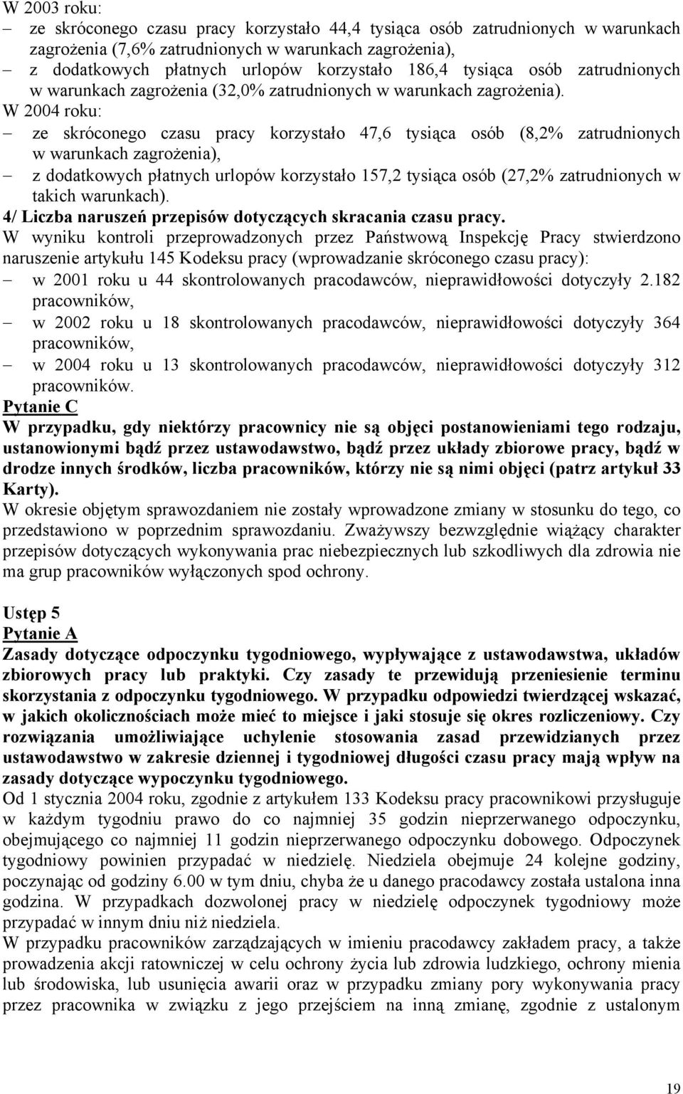 W 2004 roku: ze skróconego czasu pracy korzystało 47,6 tysiąca osób (8,2% zatrudnionych w warunkach zagrożenia), z dodatkowych płatnych urlopów korzystało 157,2 tysiąca osób (27,2% zatrudnionych w