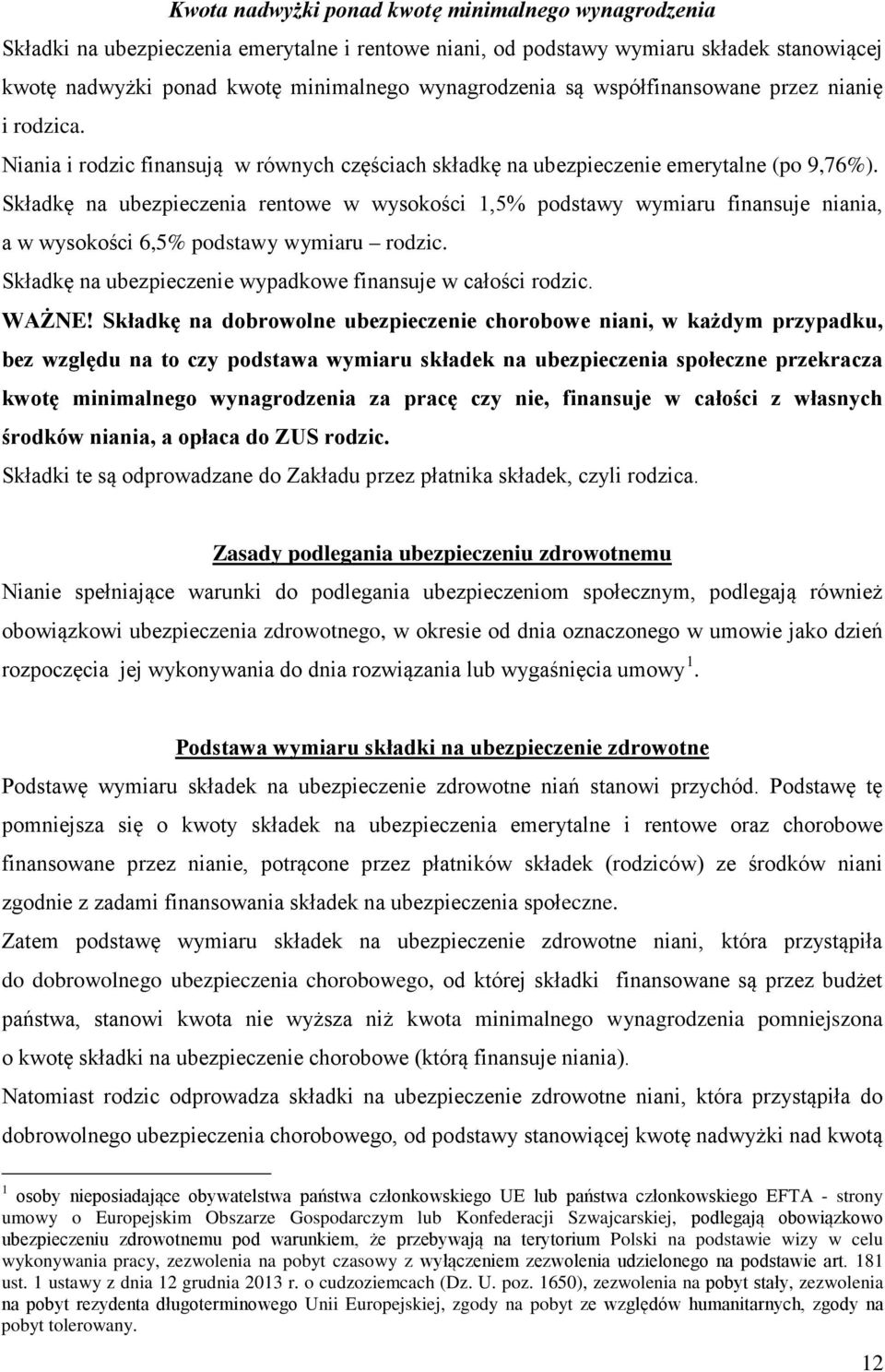 Składkę na ubezpieczenia rentowe w wysokości 1,5% podstawy wymiaru finansuje niania, a w wysokości 6,5% podstawy wymiaru rodzic. Składkę na ubezpieczenie wypadkowe finansuje w całości rodzic. WAŻNE!