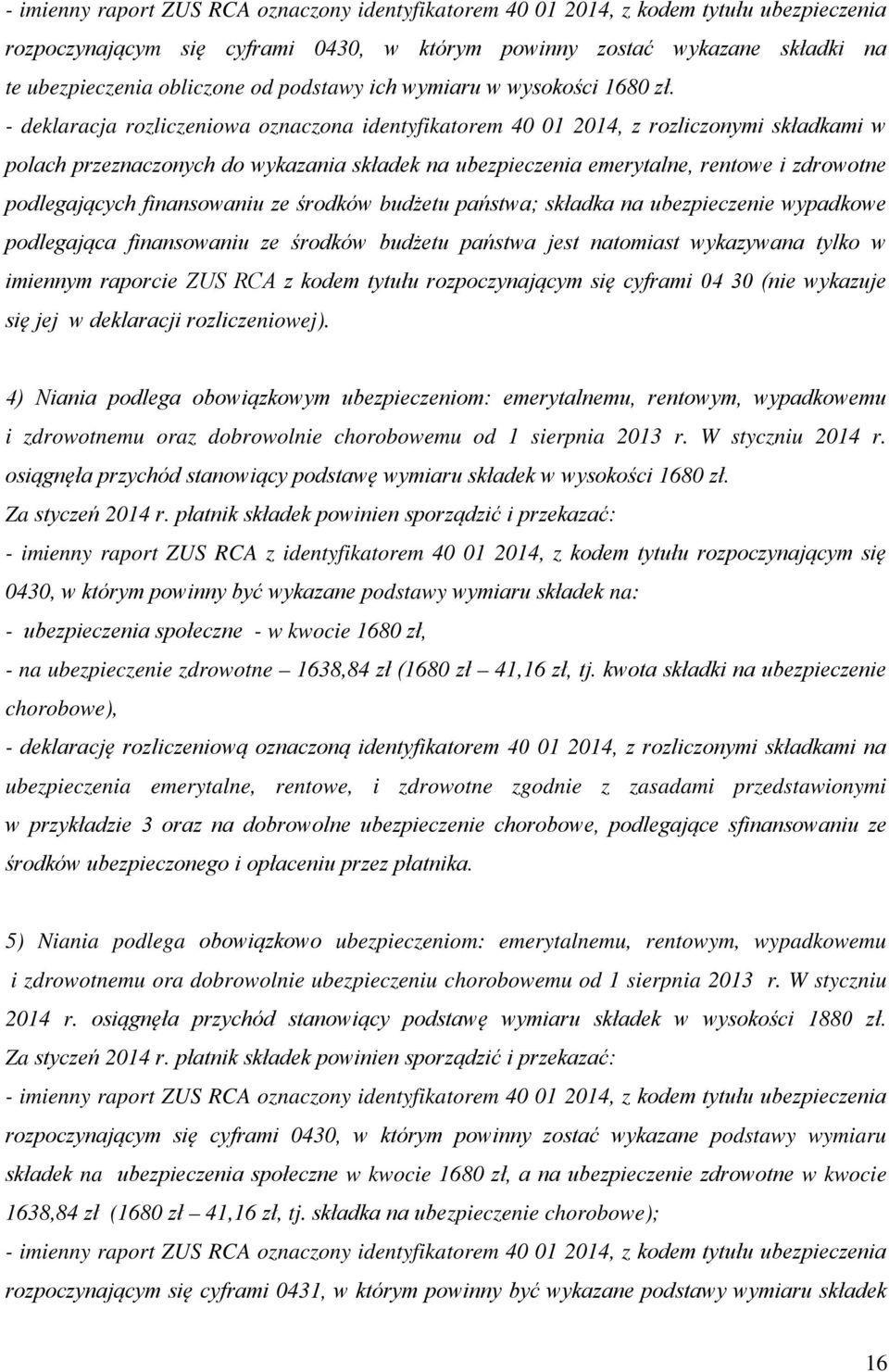 - deklaracja rozliczeniowa oznaczona identyfikatorem 40 01 2014, z rozliczonymi składkami w polach przeznaczonych do wykazania składek na ubezpieczenia emerytalne, rentowe i zdrowotne podlegających