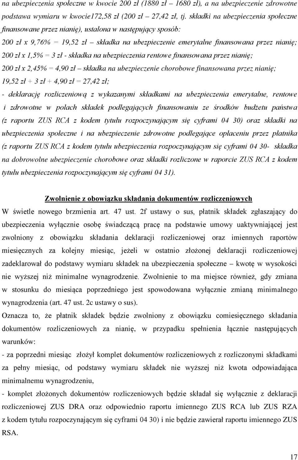 zł - składka na ubezpieczenia rentowe finansowana przez nianię; 200 zł x 2,45% = 4,90 zł składka na ubezpieczenie chorobowe finansowana przez nianię; 19,52 zł + 3 zł + 4,90 zł = 27,42 zł; -