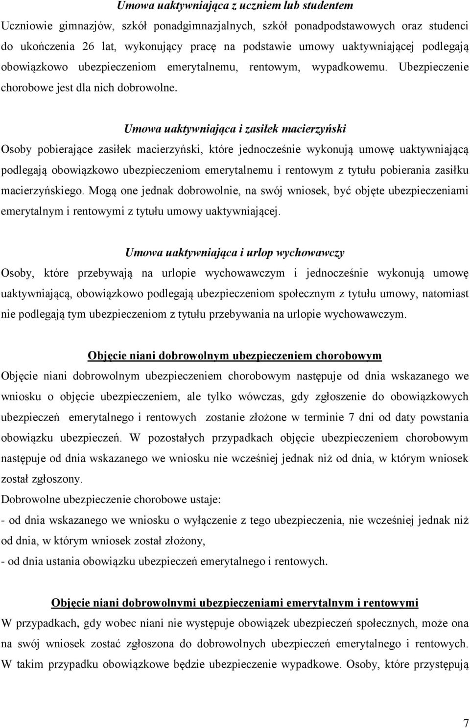 Umowa uaktywniająca i zasiłek macierzyński Osoby pobierające zasiłek macierzyński, które jednocześnie wykonują umowę uaktywniającą podlegają obowiązkowo ubezpieczeniom emerytalnemu i rentowym z