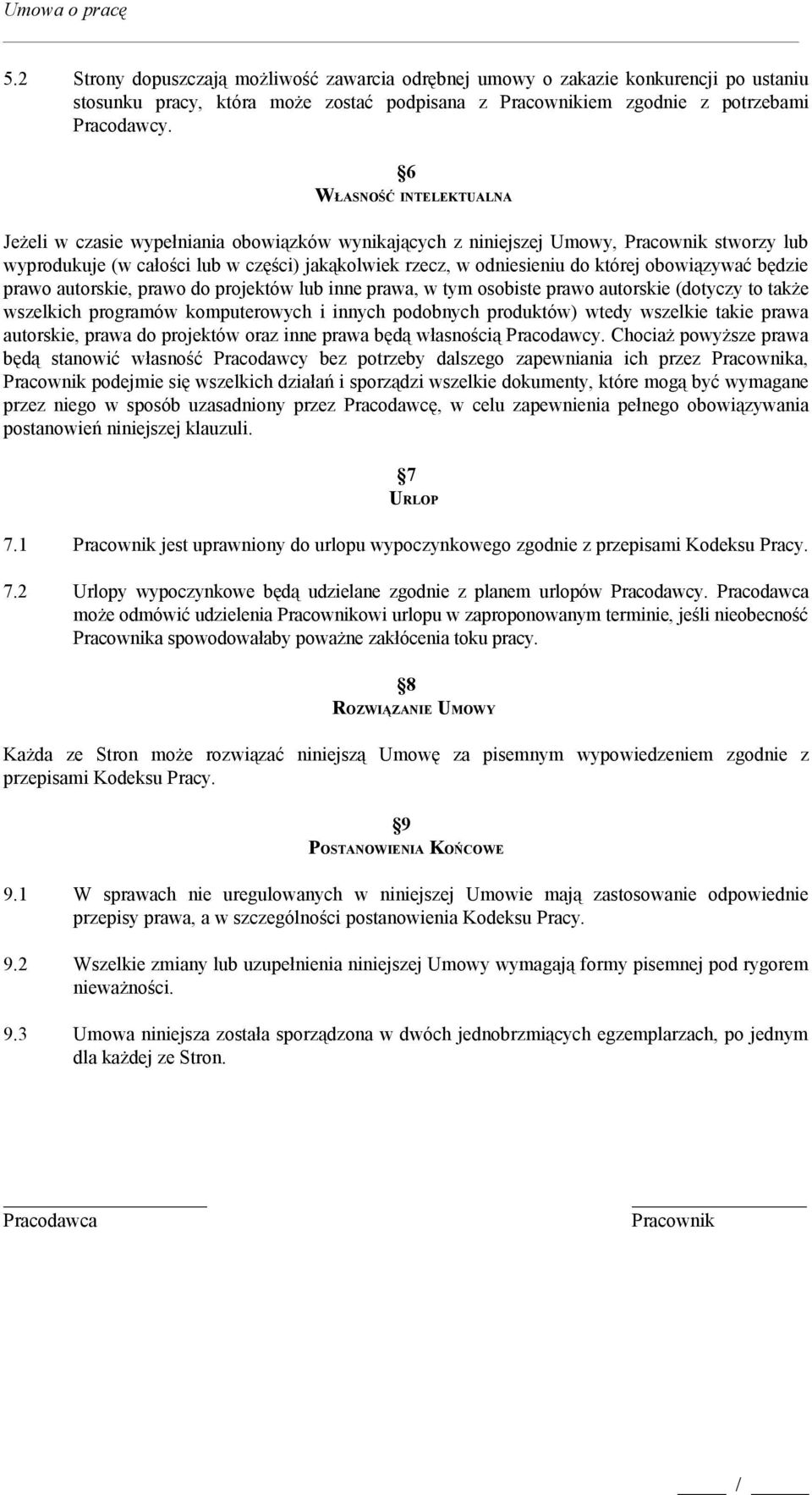 obowiązywać będzie prawo autorskie, prawo do projektów lub inne prawa, w tym osobiste prawo autorskie (dotyczy to także wszelkich programów komputerowych i innych podobnych produktów) wtedy wszelkie