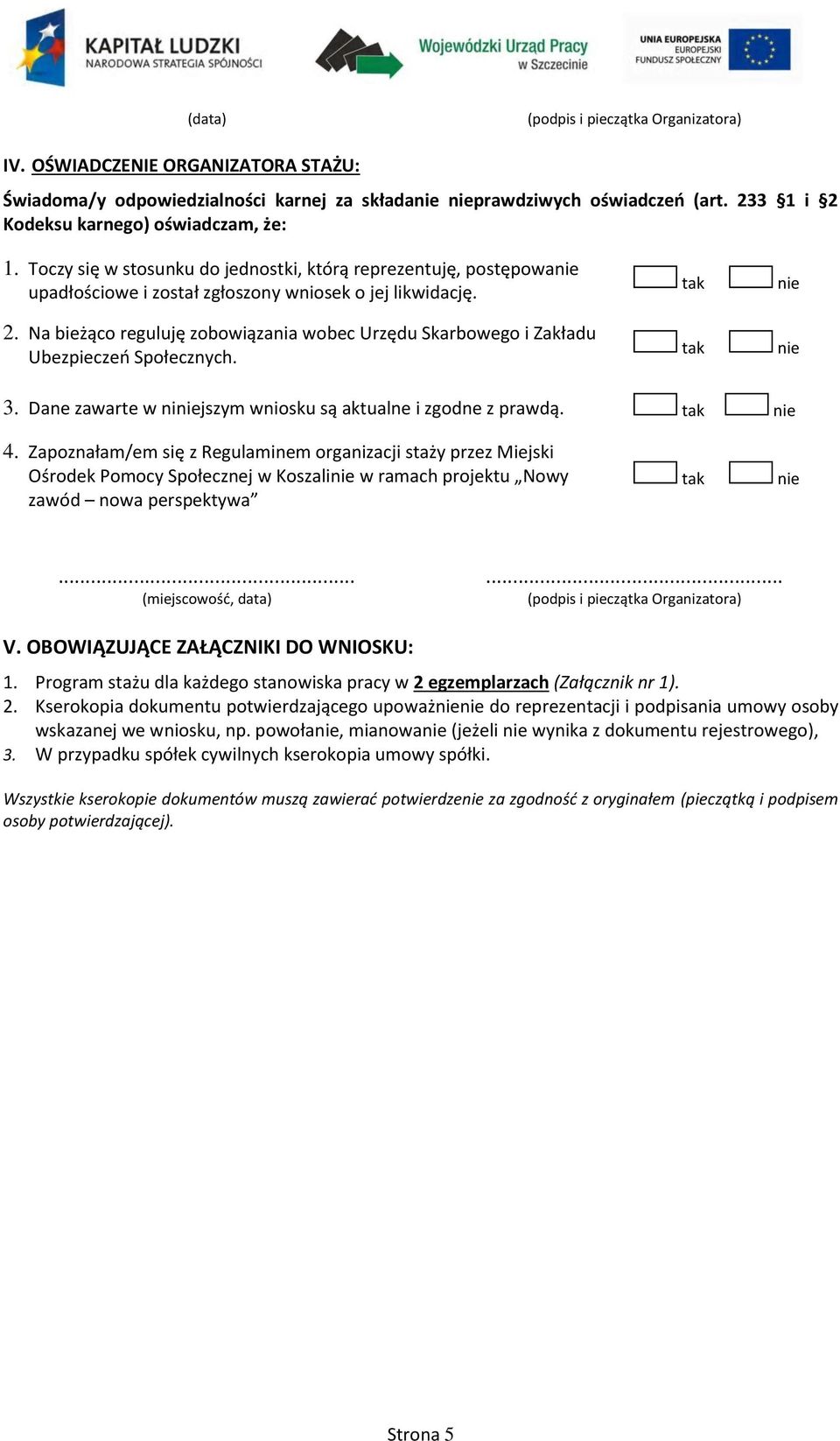 tak tak nie nie 3. Dane zawarte w niniejszym wniosku są aktualne i zgodne z prawdą. tak nie 4.