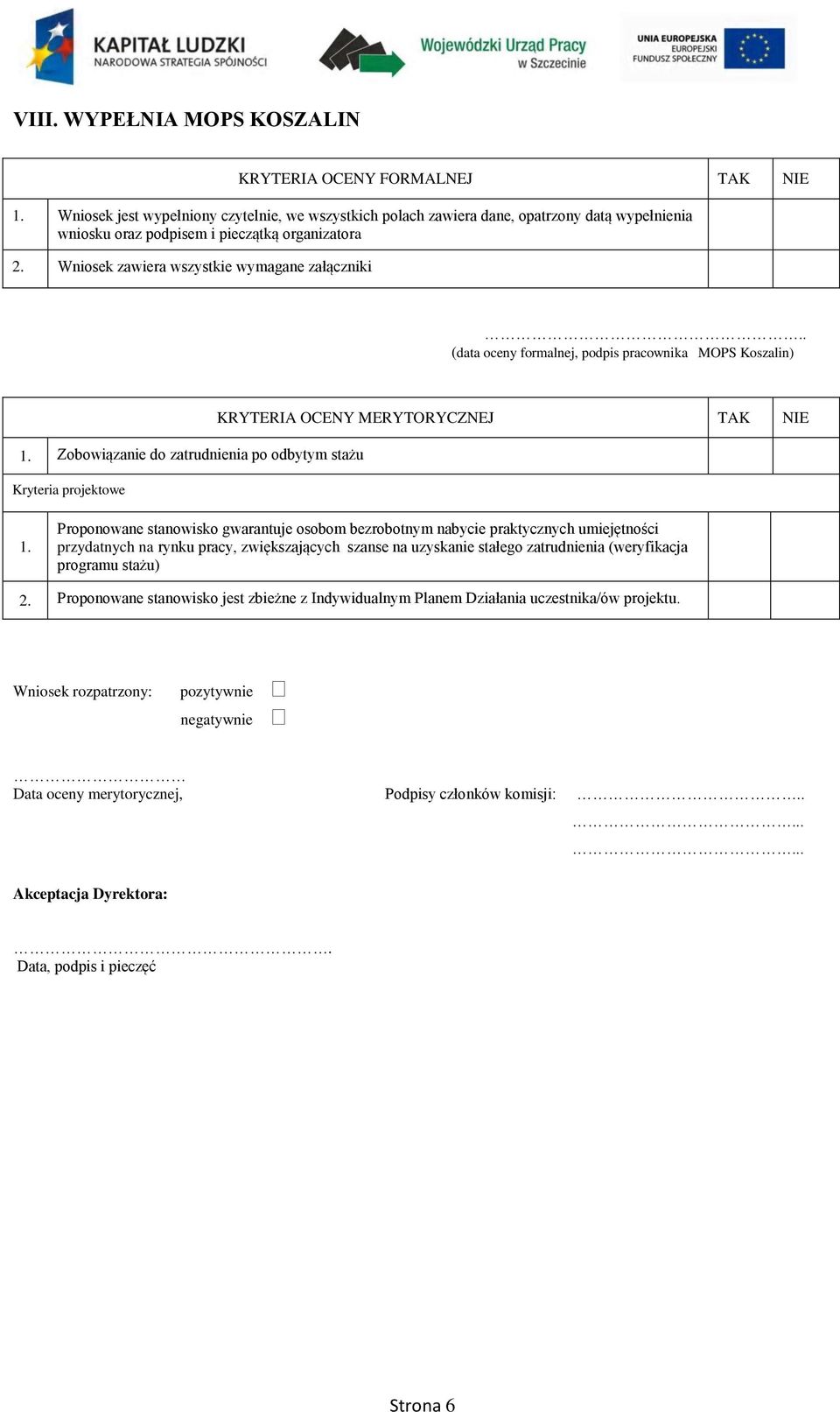 . (data oceny formalnej, podpis pracownika MOPS Koszalin) 1. Zobowiązanie do zatrudnienia po odbytym stażu Kryteria projektowe KRYTERIA OCENY MERYTORYCZNEJ TAK NIE 1.