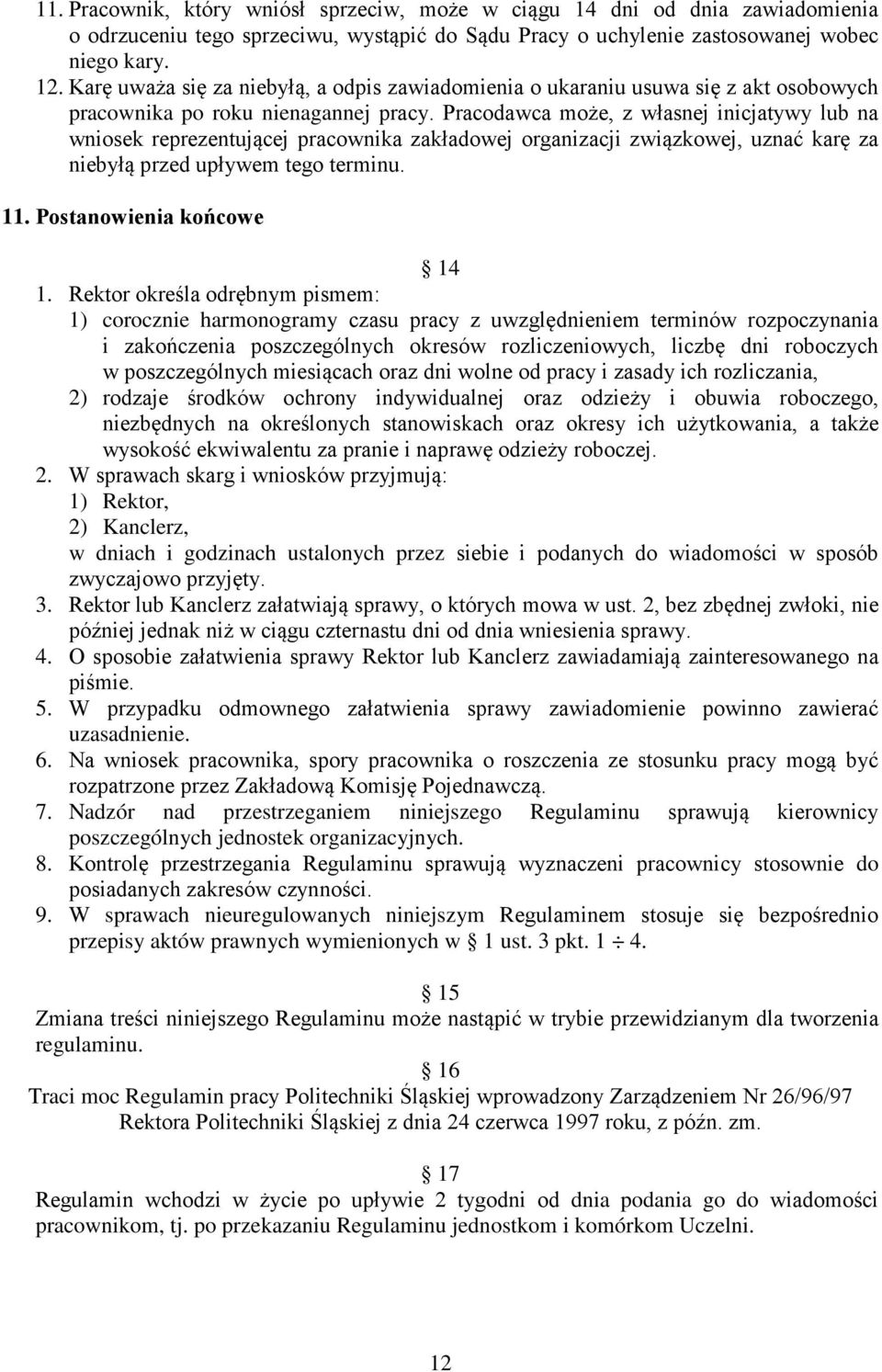 Pracodawca może, z własnej inicjatywy lub na wniosek reprezentującej pracownika zakładowej organizacji związkowej, uznać karę za niebyłą przed upływem tego terminu. 11. Postanowienia końcowe 14 1.