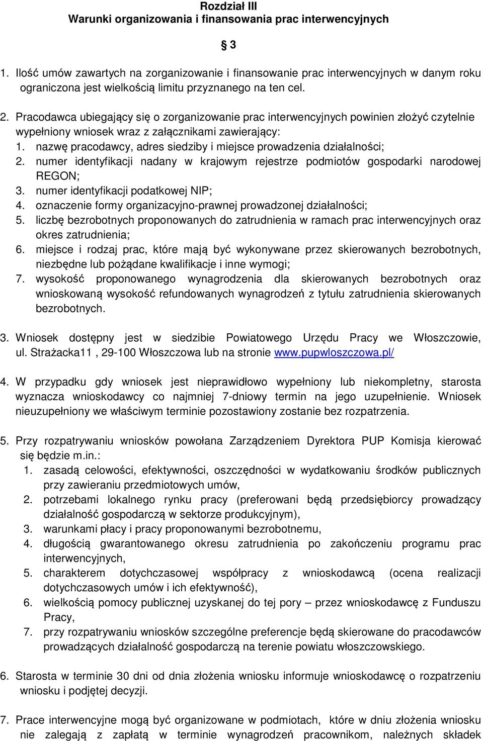 Pracodawca ubiegający się o zorganizowanie prac interwencyjnych powinien złożyć czytelnie wypełniony wniosek wraz z załącznikami zawierający: 1.