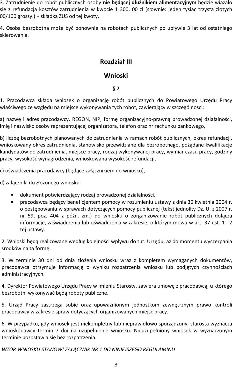 Pracodawca składa wniosek o organizację robót publicznych do Powiatowego Urzędu Pracy właściwego ze względu na miejsce wykonywania tych robót, zawierający w szczególności: a) nazwę i adres