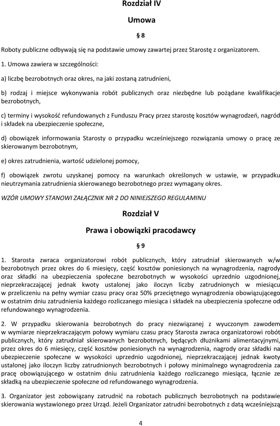 bezrobotnych, c) terminy i wysokość refundowanych z Funduszu Pracy przez starostę kosztów wynagrodzeń, nagród i składek na ubezpieczenie społeczne, d) obowiązek informowania Starosty o przypadku