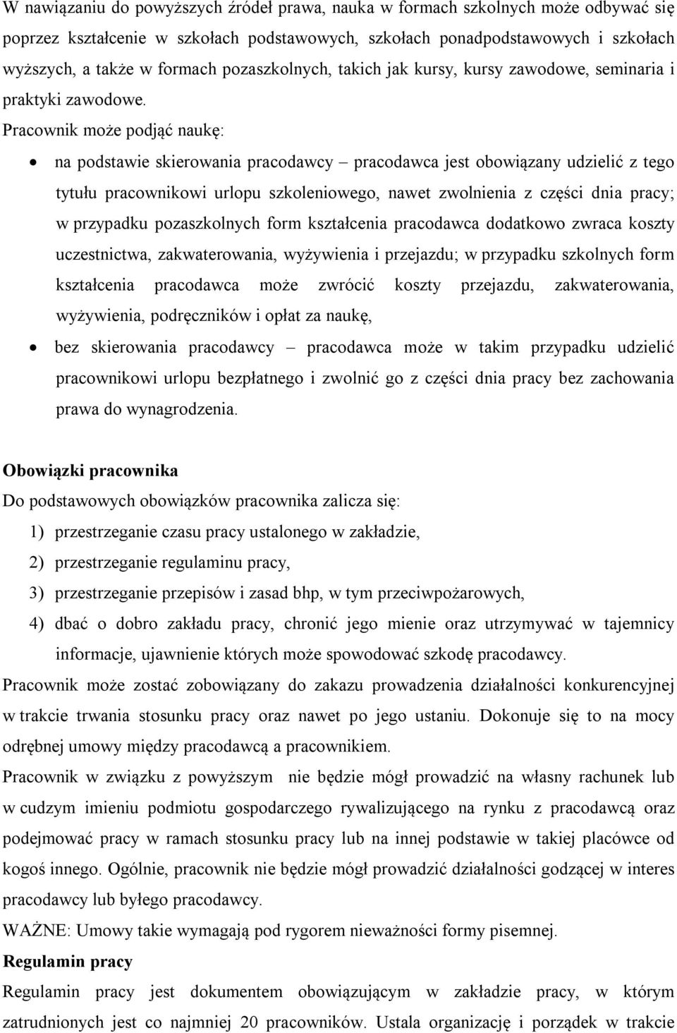 Pracownik może podjąć naukę: na podstawie skierowania pracodawcy pracodawca jest obowiązany udzielić z tego tytułu pracownikowi urlopu szkoleniowego, nawet zwolnienia z części dnia pracy; w przypadku