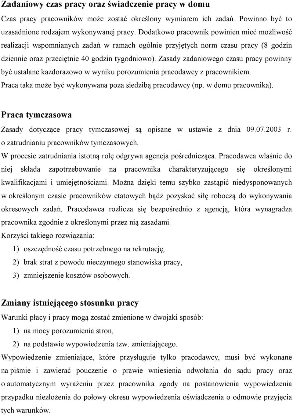 Zasady zadaniowego czasu pracy powinny być ustalane każdorazowo w wyniku porozumienia pracodawcy z pracownikiem. Praca taka może być wykonywana poza siedzibą pracodawcy (np. w domu pracownika).