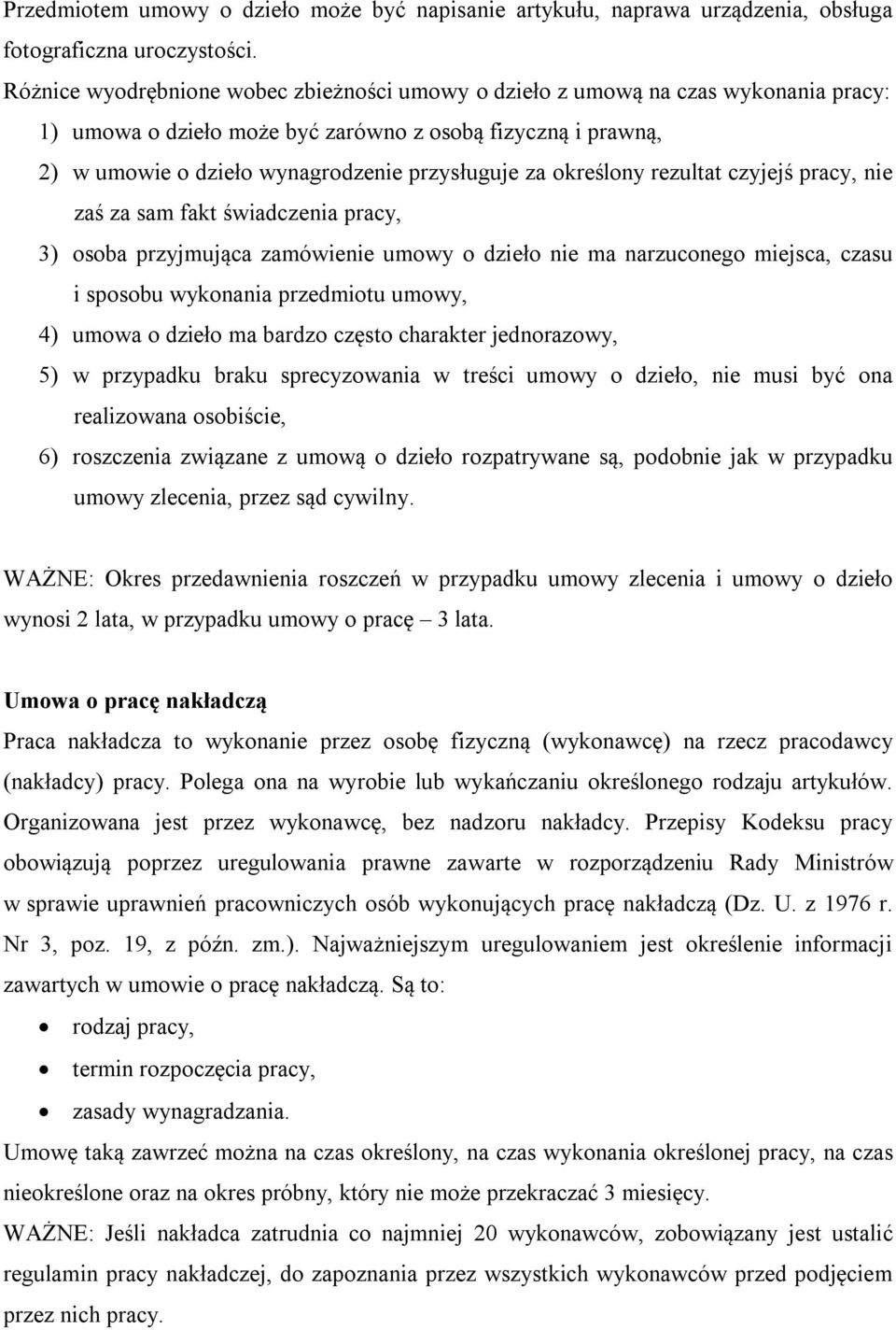 określony rezultat czyjejś pracy, nie zaś za sam fakt świadczenia pracy, 3) osoba przyjmująca zamówienie umowy o dzieło nie ma narzuconego miejsca, czasu i sposobu wykonania przedmiotu umowy, 4)