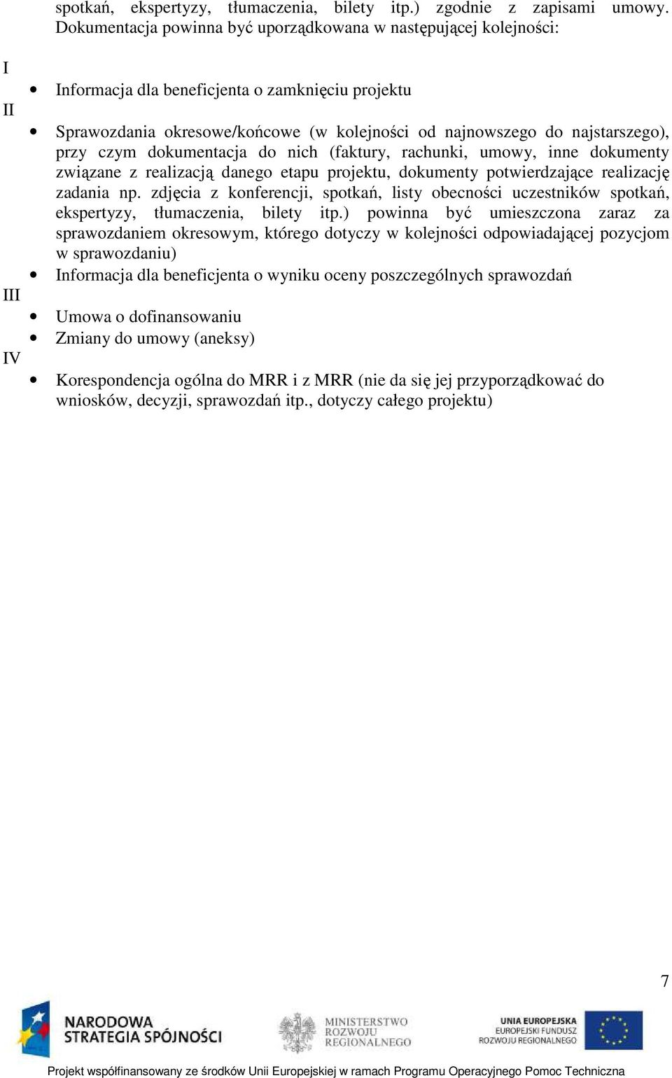 czym dokumentacja do nich (faktury, rachunki, umowy, inne dokumenty związane z realizacją danego etapu projektu, dokumenty potwierdzające realizację zadania np.