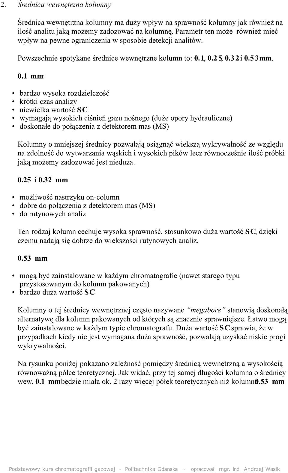 1, 0.2 5, 0.3 2i 0.5 3mm. 0.1 mm: bardzo wysoka rozdzielczoœæ krótki czas analizy niewielka wartoœæ SC wymagaj¹ wysokich ciœnieñ gazu noœnego (du e opory hydrauliczne) doskona³e do po³¹czenia z