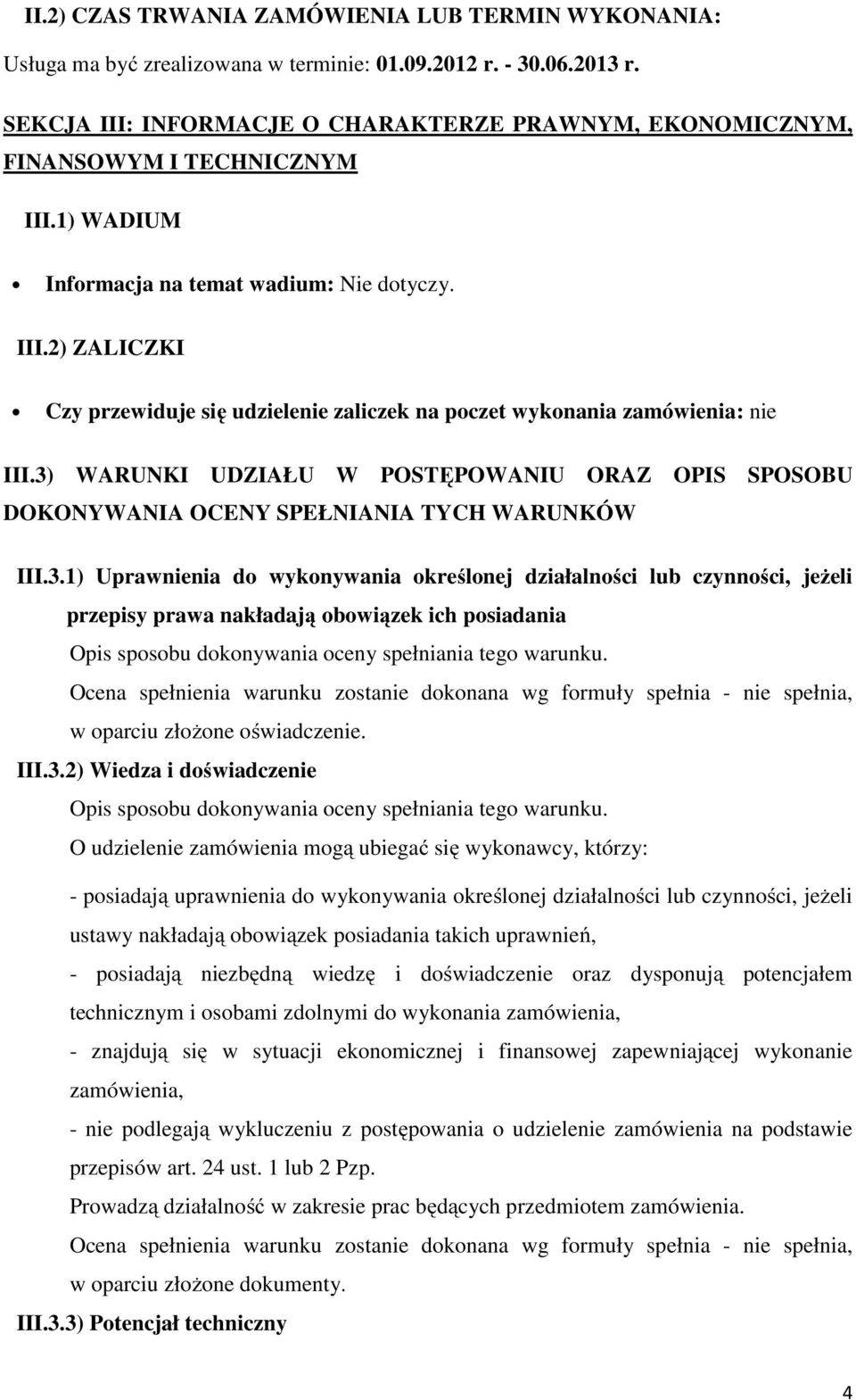 3) WARUNKI UDZIAŁU W POSTĘPOWANIU ORAZ OPIS SPOSOBU DOKONYWANIA OCENY SPEŁNIANIA TYCH WARUNKÓW III.3.1) Uprawnienia do wykonywania określonej działalności lub czynności, jeżeli przepisy prawa nakładają obowiązek ich posiadania Opis sposobu dokonywania oceny spełniania tego warunku.