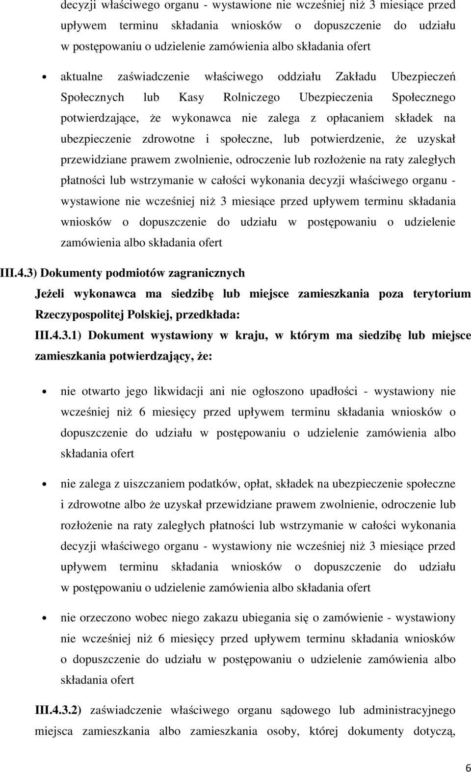 zdrowotne i społeczne, lub potwierdzenie, że uzyskał przewidziane prawem zwolnienie, odroczenie lub rozłożenie na raty zaległych płatności lub wstrzymanie w całości wykonania  III.4.