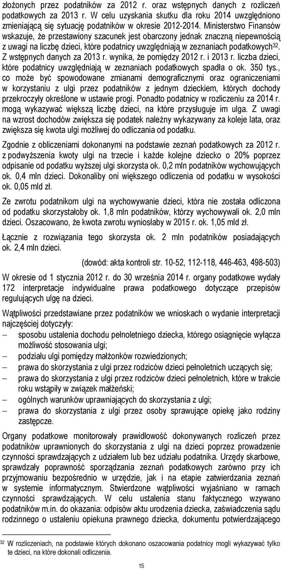 Ministerstwo Finansów wskazuje, że przestawiony szacunek jest obarczony jednak znaczną niepewnością z uwagi na liczbę dzieci, które podatnicy uwzględniają w zeznaniach podatkowych 32.