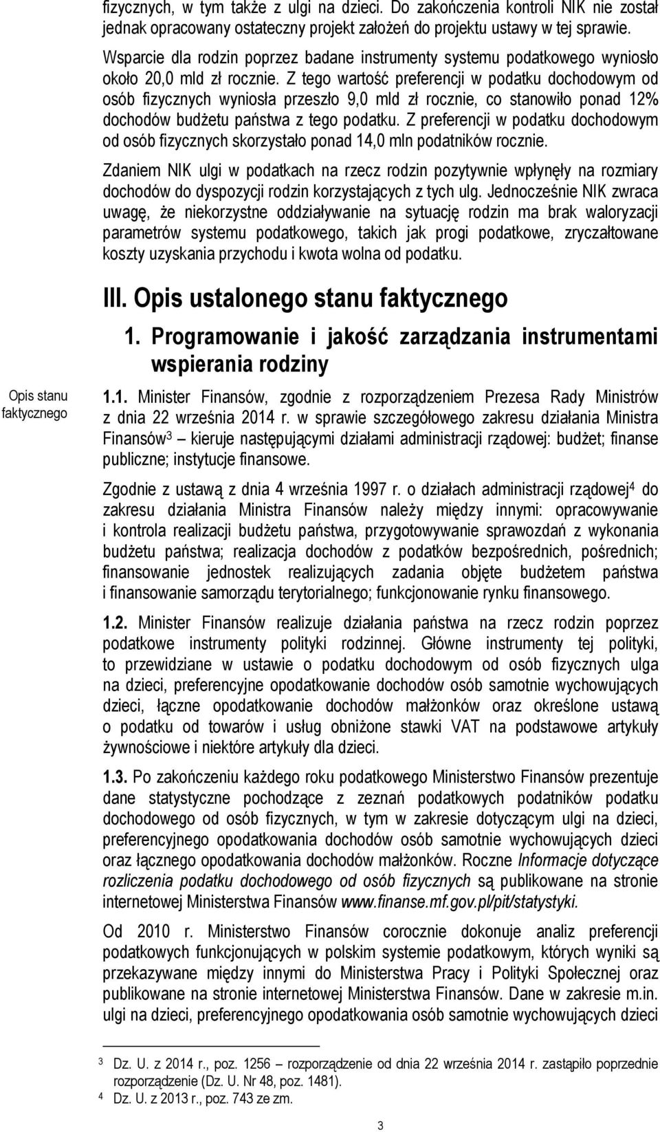 Z tego wartość preferencji w podatku dochodowym od osób fizycznych wyniosła przeszło 9,0 mld zł rocznie, co stanowiło ponad 12% dochodów budżetu państwa z tego podatku.