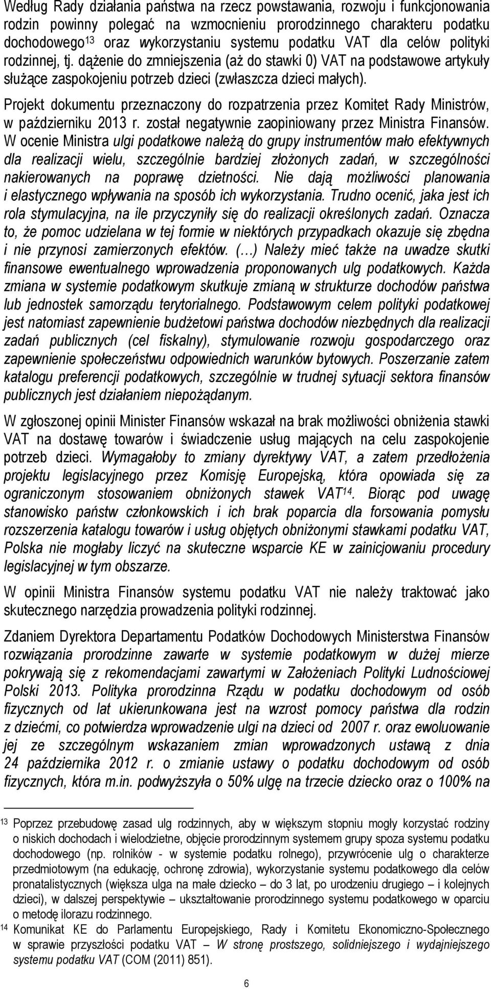 Projekt dokumentu przeznaczony do rozpatrzenia przez Komitet Rady Ministrów, w październiku 2013 r. został negatywnie zaopiniowany przez Ministra Finansów.