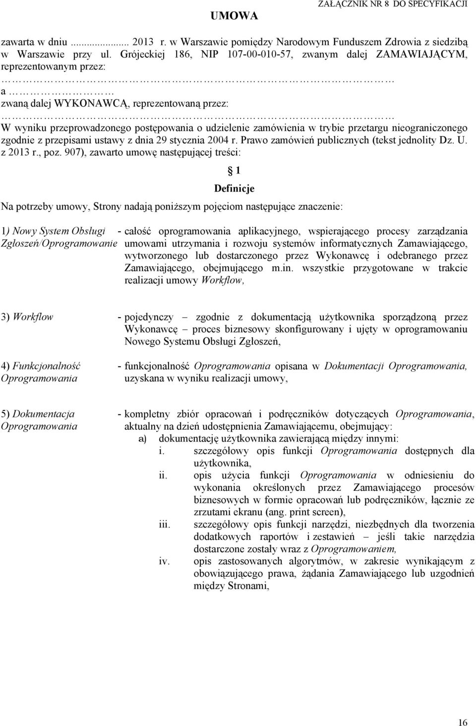 trybie przetargu nieograniczonego zgodnie z przepisami ustawy z dnia 29 stycznia 2004 r. Prawo zamówień publicznych (tekst jednolity Dz. U. z 2013 r., poz.