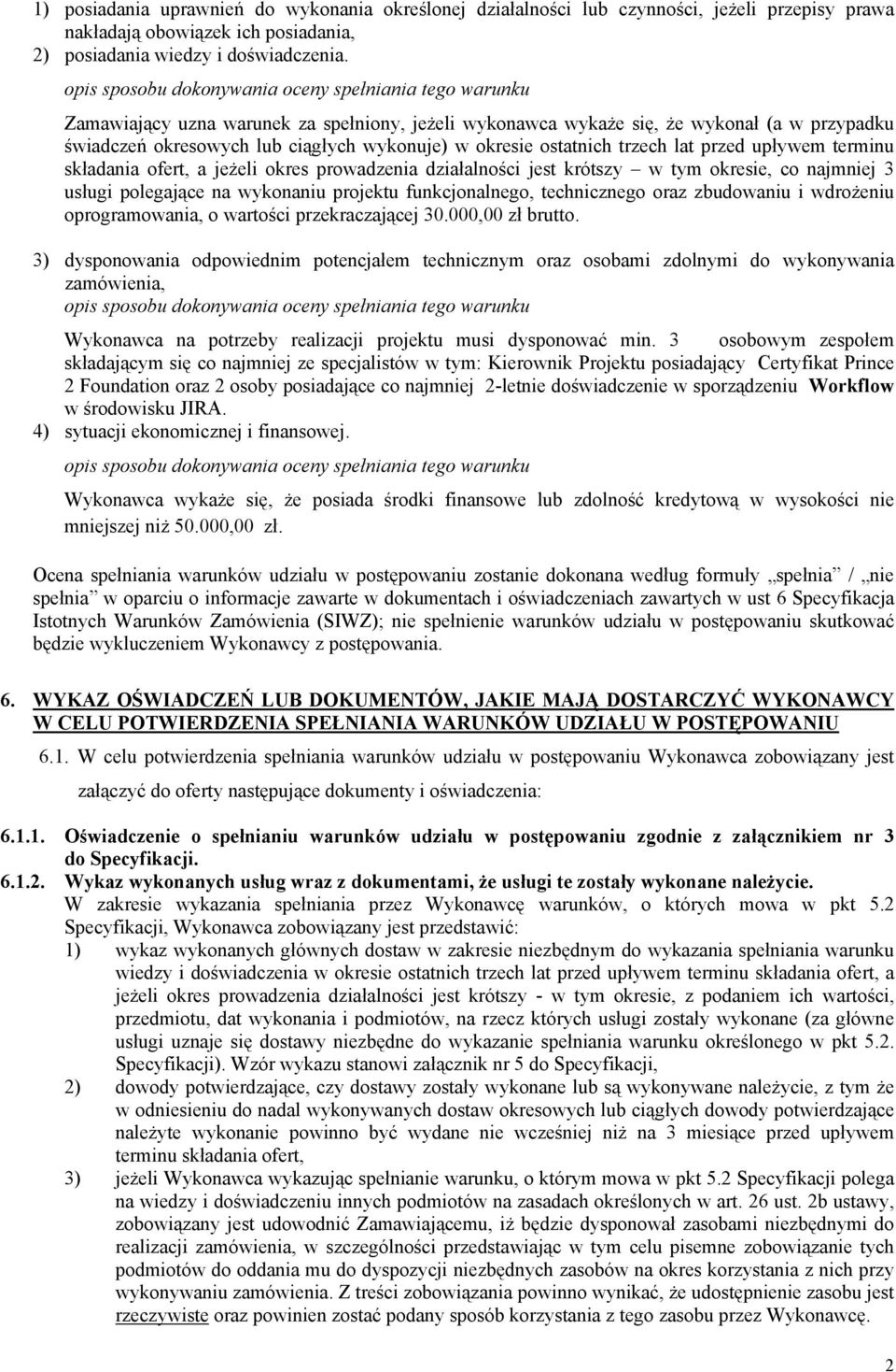 okresie ostatnich trzech lat przed upływem terminu składania ofert, a jeżeli okres prowadzenia działalności jest krótszy w tym okresie, co najmniej 3 usługi polegające na wykonaniu projektu