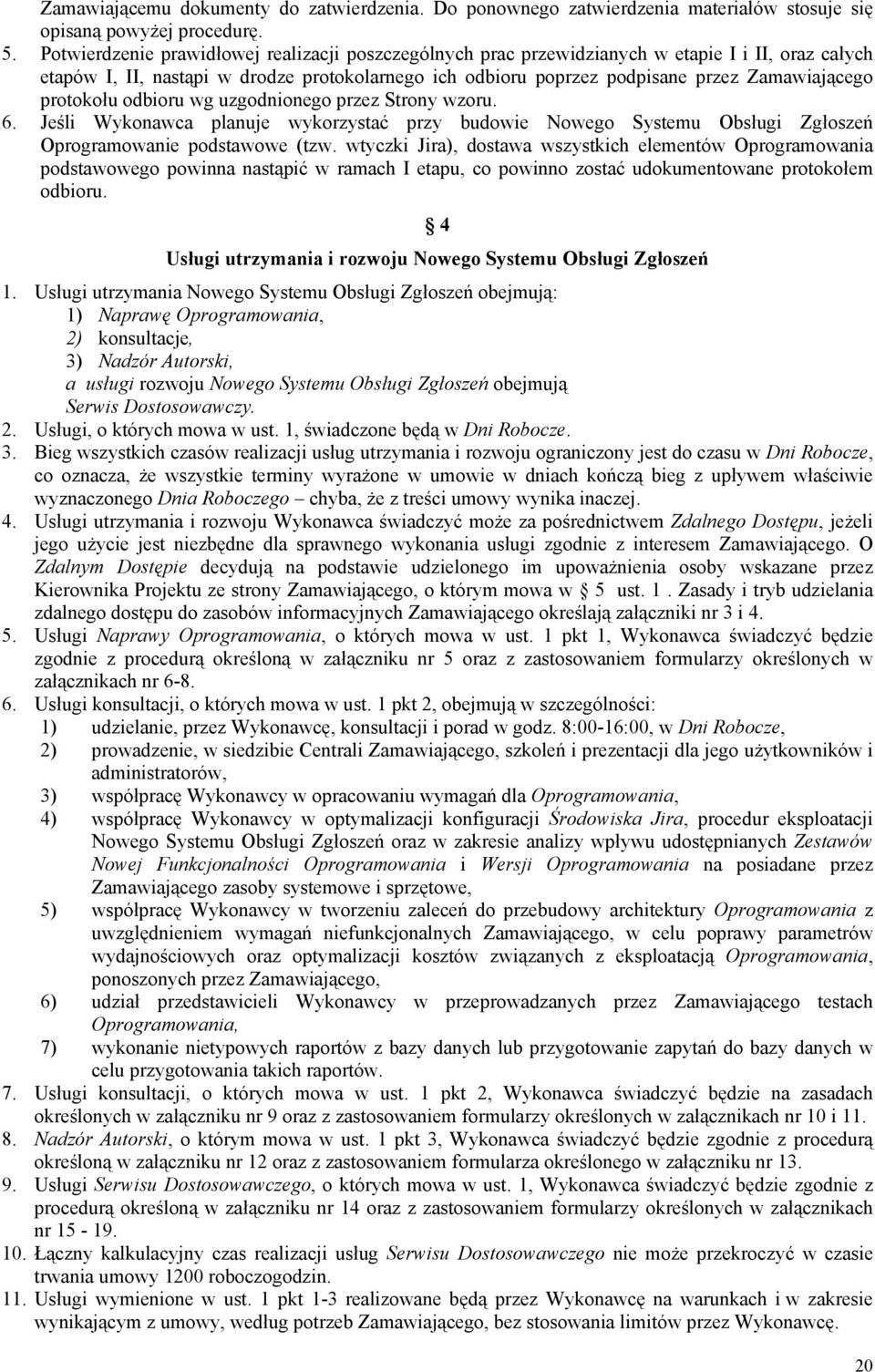 protokołu odbioru wg uzgodnionego przez Strony wzoru. 6. Jeśli Wykonawca planuje wykorzystać przy budowie Nowego Systemu Obsługi Zgłoszeń Oprogramowanie podstawowe (tzw.