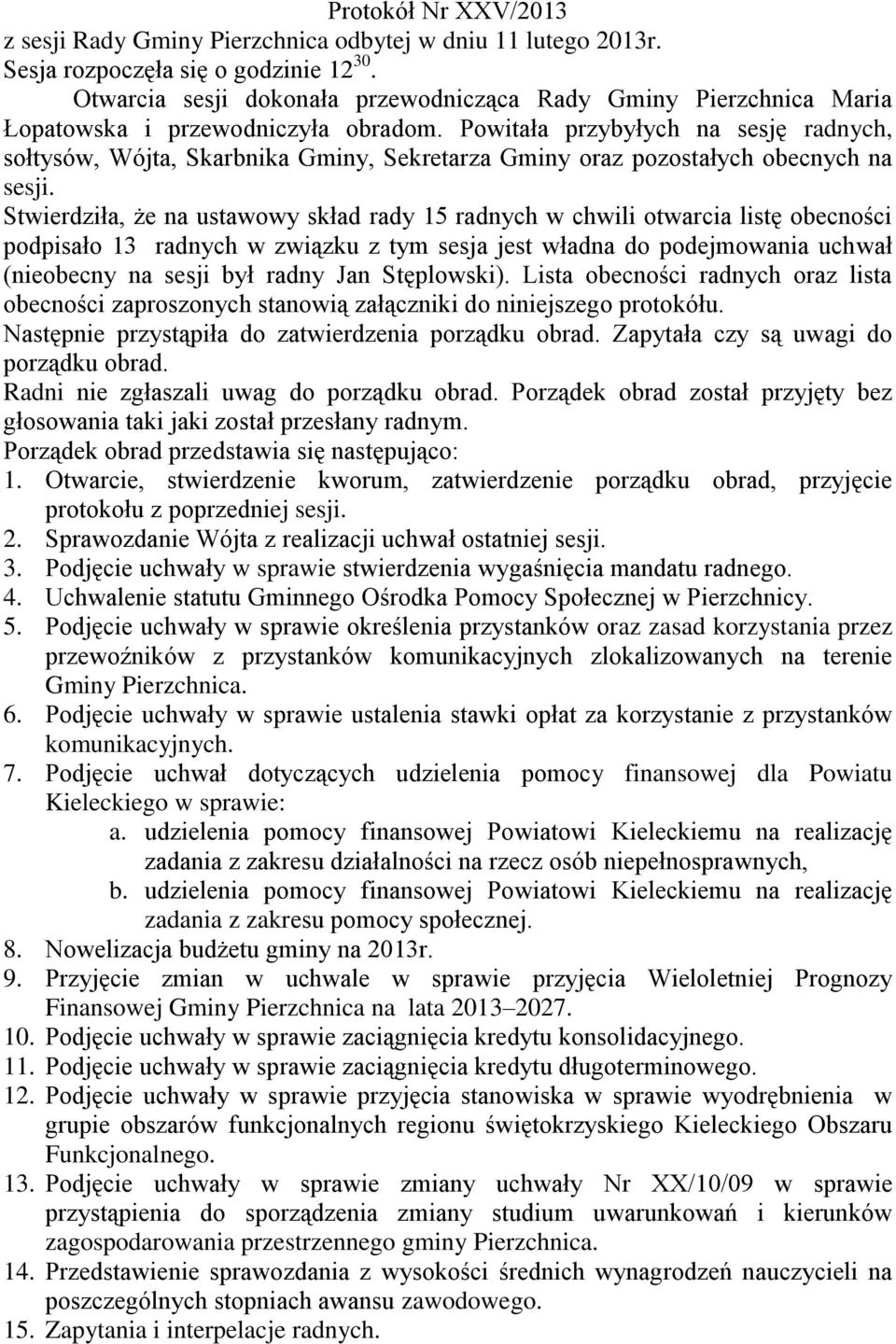 Powitała przybyłych na sesję radnych, sołtysów, Wójta, Skarbnika Gminy, Sekretarza Gminy oraz pozostałych obecnych na sesji.