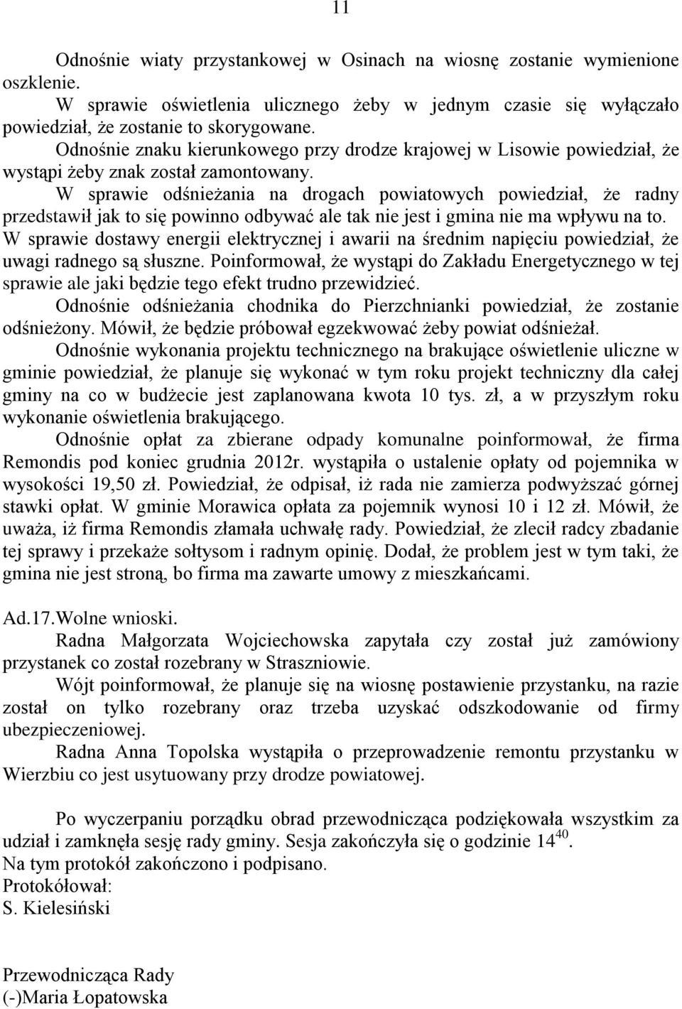 W sprawie odśnieżania na drogach powiatowych powiedział, że radny przedstawił jak to się powinno odbywać ale tak nie jest i gmina nie ma wpływu na to.