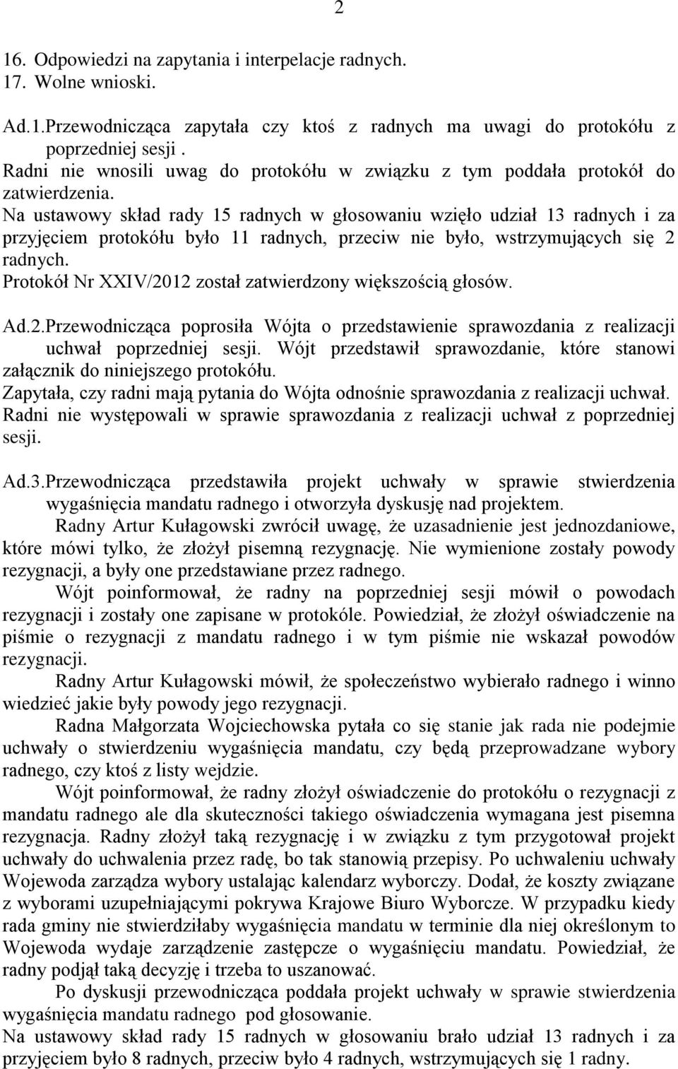 Protokół Nr XXIV/2012 został zatwierdzony większością głosów. Ad.2.Przewodnicząca poprosiła Wójta o przedstawienie sprawozdania z realizacji uchwał poprzedniej sesji.